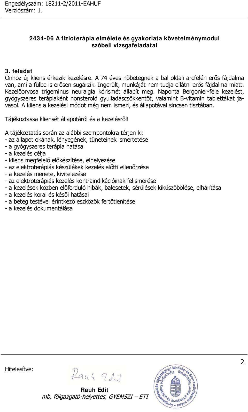 Ingerült, munkáját nem tudja ellátni erős fájdalma miatt. Kezelőorvosa trigeminus neuralgia kórismét állapít meg.