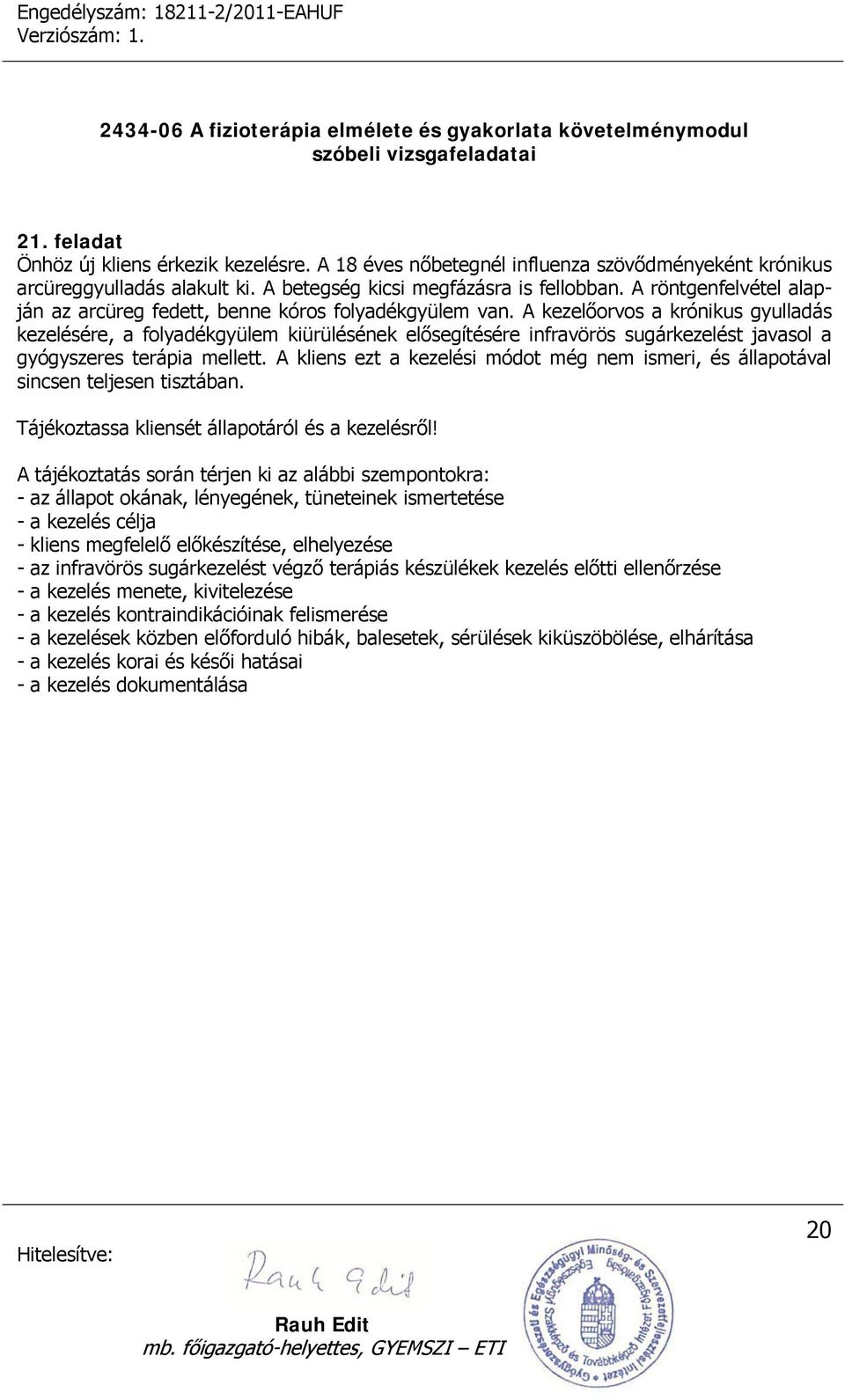 A kezelőorvos a krónikus gyulladás kezelésére, a folyadékgyülem kiürülésének elősegítésére infravörös sugárkezelést javasol a gyógyszeres terápia mellett.