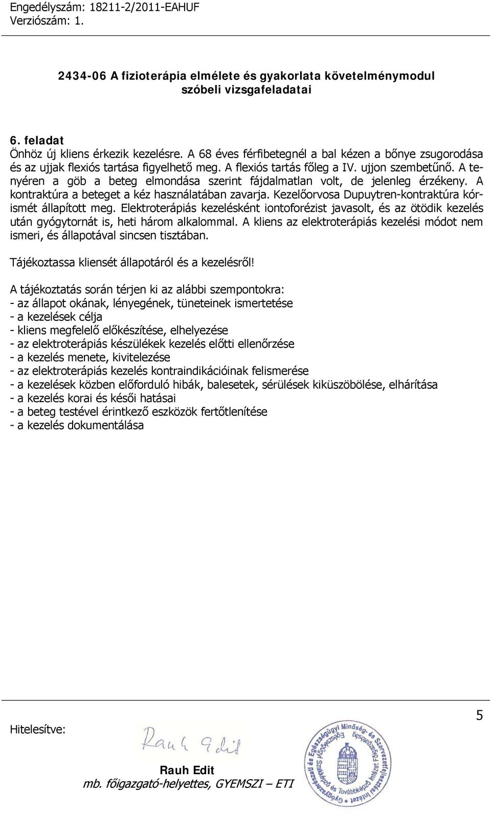 A kontraktúra a beteget a kéz használatában zavarja. Kezelőorvosa Dupuytren-kontraktúra kórismét állapított meg.