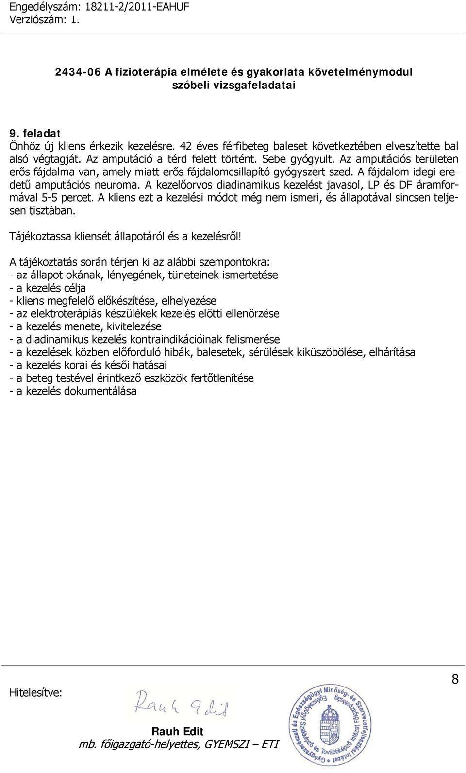 Az amputációs területen erős fájdalma van, amely miatt erős fájdalomcsillapító gyógyszert szed.
