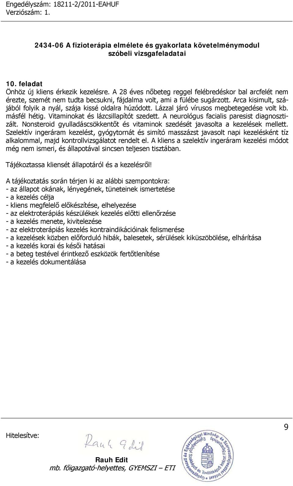 A neurológus facialis paresist diagnosztizált. Nonsteroid gyulladáscsökkentőt és vitaminok szedését javasolta a kezelések mellett.