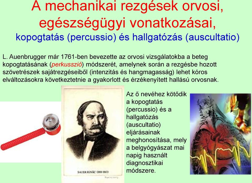 szövetrészek sajátrezgéseiből (intenzitás és hangmagasság) lehet kóros elváltozásokra következtetnie a gyakorlott és érzékenyített hallású