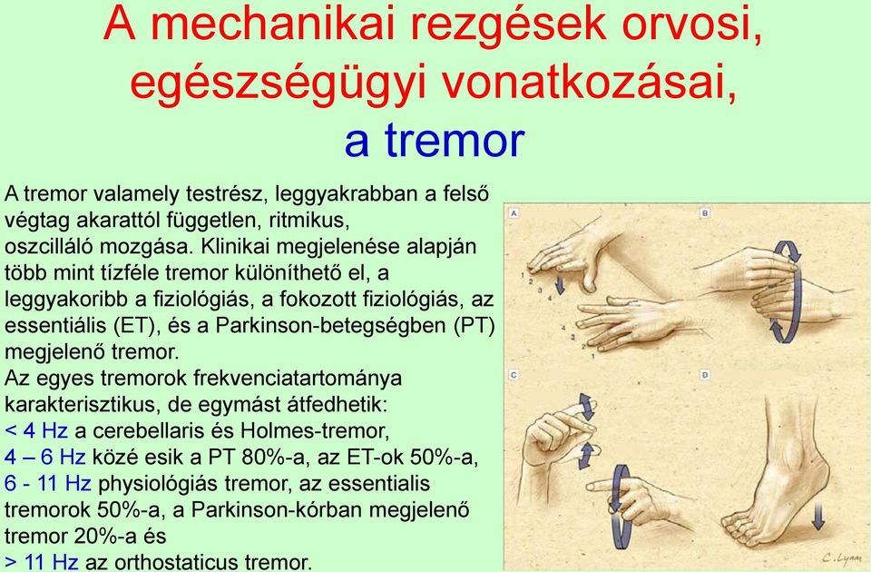 Klinikai megjelenése alapján több mint tízféle tremor különíthető el, a leggyakoribb a fiziológiás, a fokozott fiziológiás, az essentiális (ET), és a