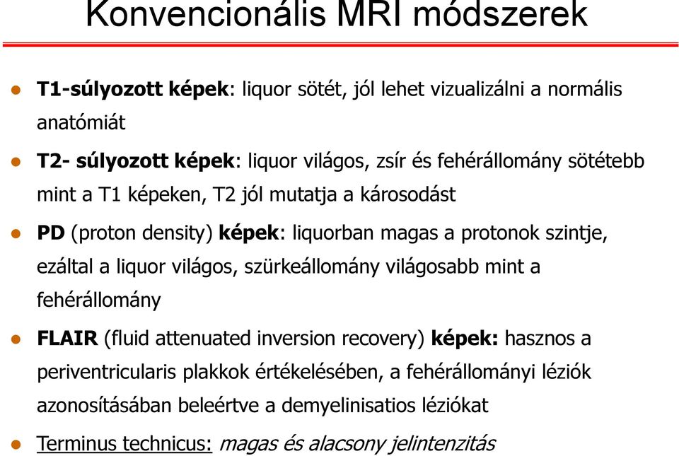 ezáltal a liquor világos, szürkeállomány világosabb mint a fehérállomány FLAIR (fluid attenuated inversion recovery) képek: hasznos a