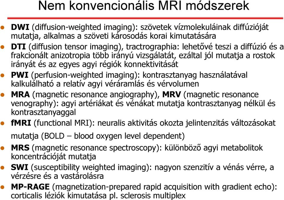 imaging): kontrasztanyag használatával kalkulálható a relatív agyi véráramlás és vérvolumen MRA (magnetic resonance angiography), MRV (magnetic resonance venography): agyi artériákat és vénákat