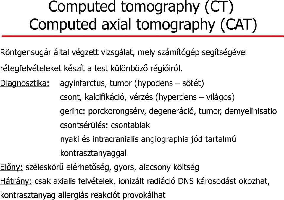 Diagnosztika: agyinfarctus, tumor (hypodens sötét) csont, kalcifikáció, vérzés (hyperdens világos) gerinc: porckorongsérv, degeneráció, tumor,