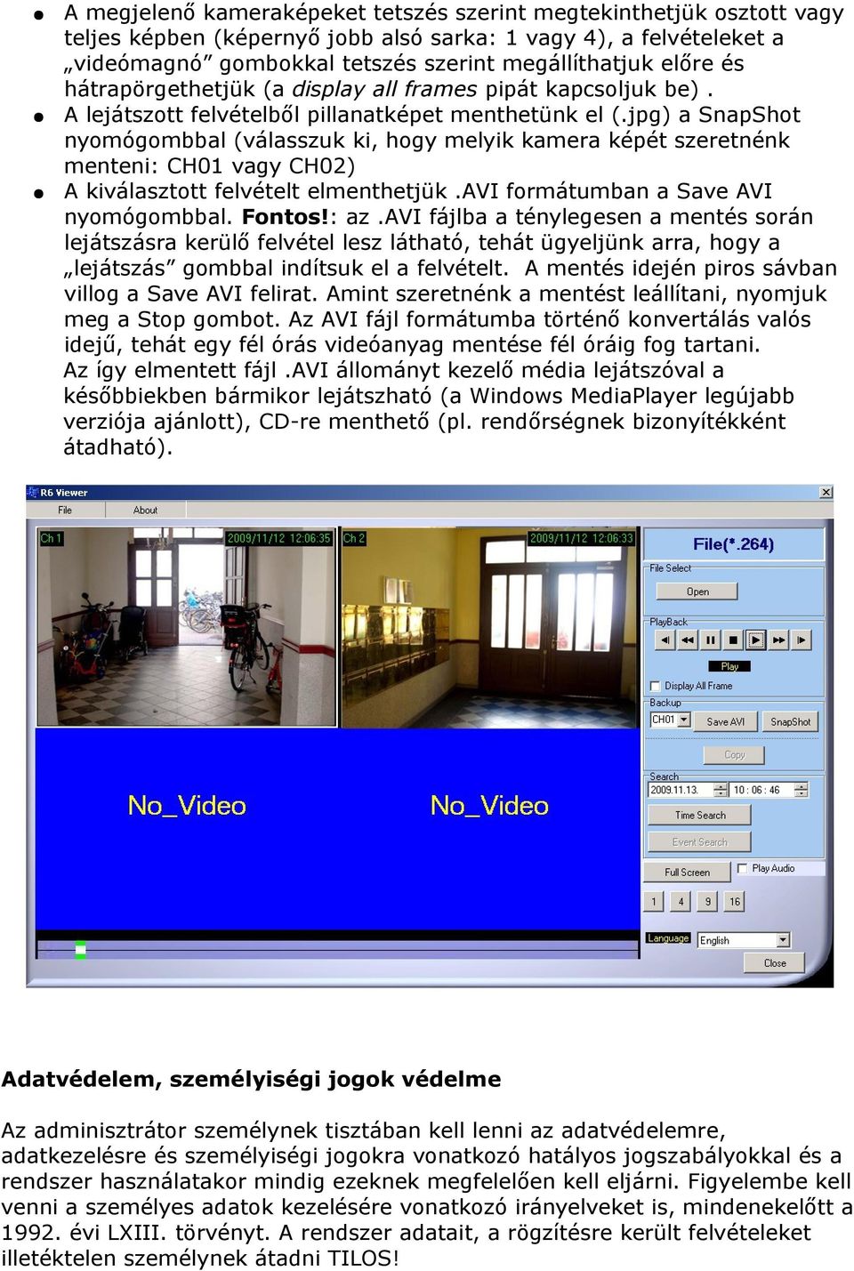 jpg) a SnapShot nyomógombbal (válasszuk ki, hogy melyik kamera képét szeretnénk menteni: CH01 vagy CH02) A kiválasztott felvételt elmenthetjük.avi formátumban a Save AVI nyomógombbal. Fontos!: az.