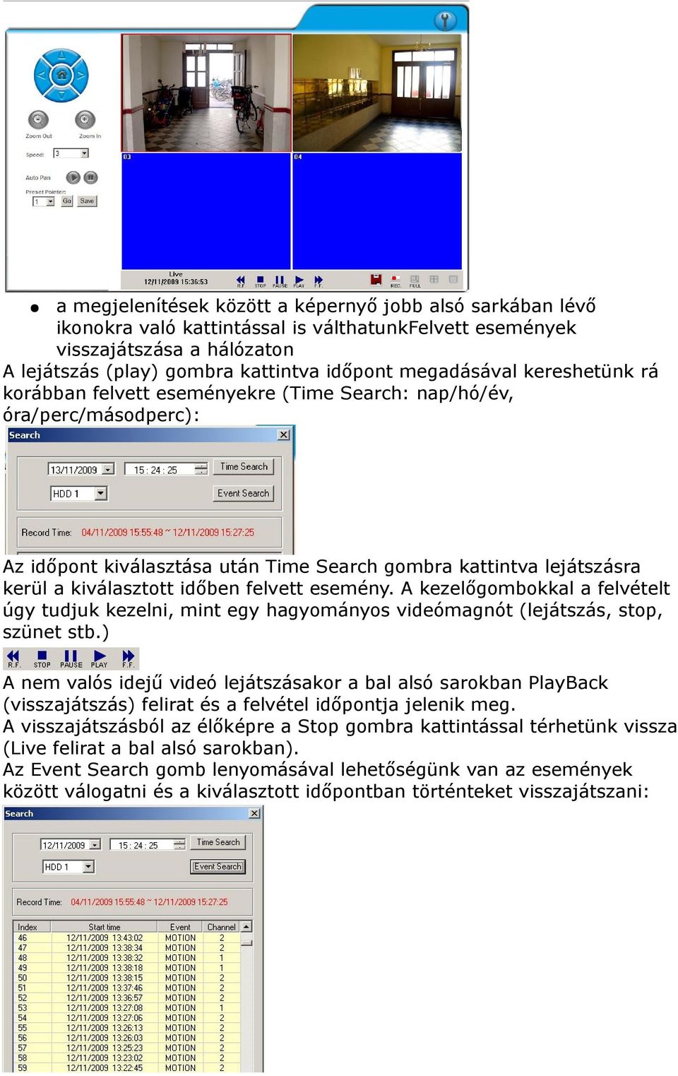 esemény. A kezelőgombokkal a felvételt úgy tudjuk kezelni, mint egy hagyományos videómagnót (lejátszás, stop, szünet stb.