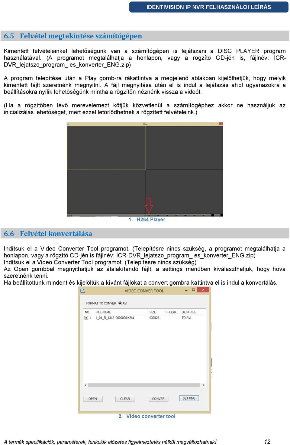 zip) A program telepítése után a Play gomb-ra rákattintva a megjelenő ablakban kijelölhetjük, hogy melyik kimentett fájlt szeretnénk megnyitni.