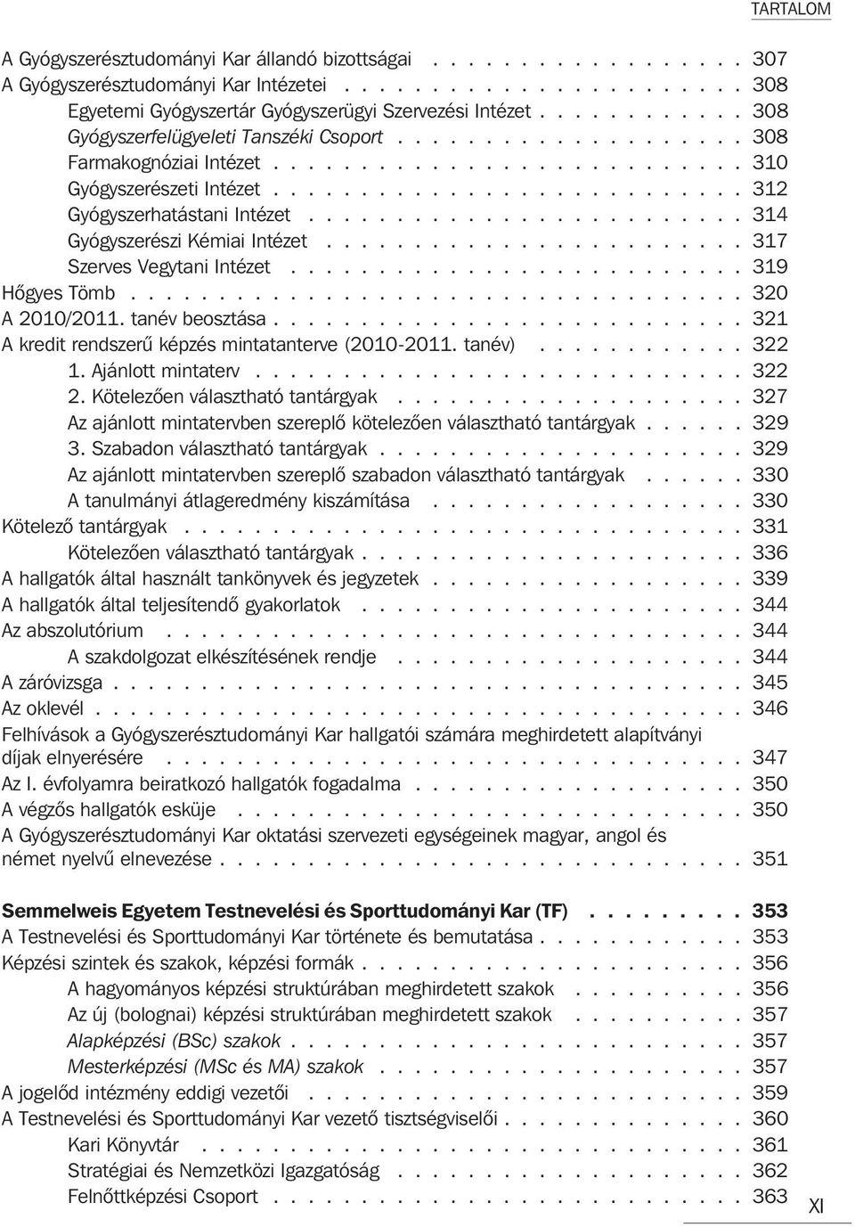 ........................ 314 Gyógyszerészi Kémiai Intézet........................ 317 Szerves Vegytani Intézet.......................... 319 Hõgyes Tömb................................... 320 A 2010/2011.