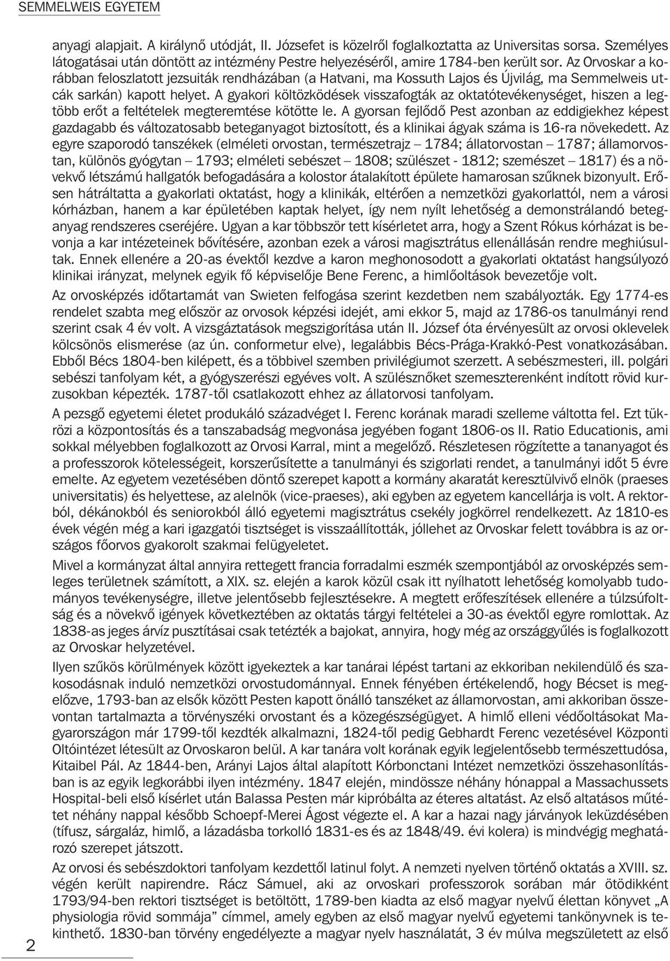Az Orvoskar a korábban feloszlatott jezsuiták rendházában (a Hatvani, ma Kossuth Lajos és Újvilág, ma Semmelweis utcák sarkán) kapott helyet.