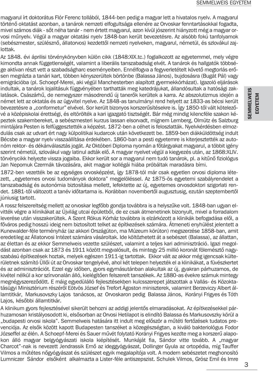 hiányzott még a magyar orvosi mûnyelv. Végül a magyar oktatási nyelv 1848-ban került bevezetésre.