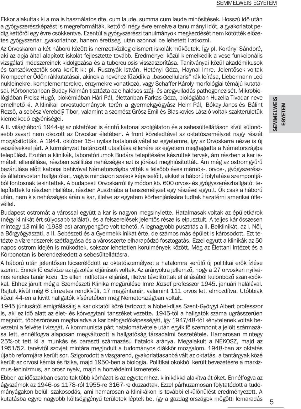 Ezentúl a gyógyszerészi tanulmányok megkezdését nem kötötték elõzetes gyógyszertári gyakorlathoz, hanem érettségi után azonnal be lehetett iratkozni.