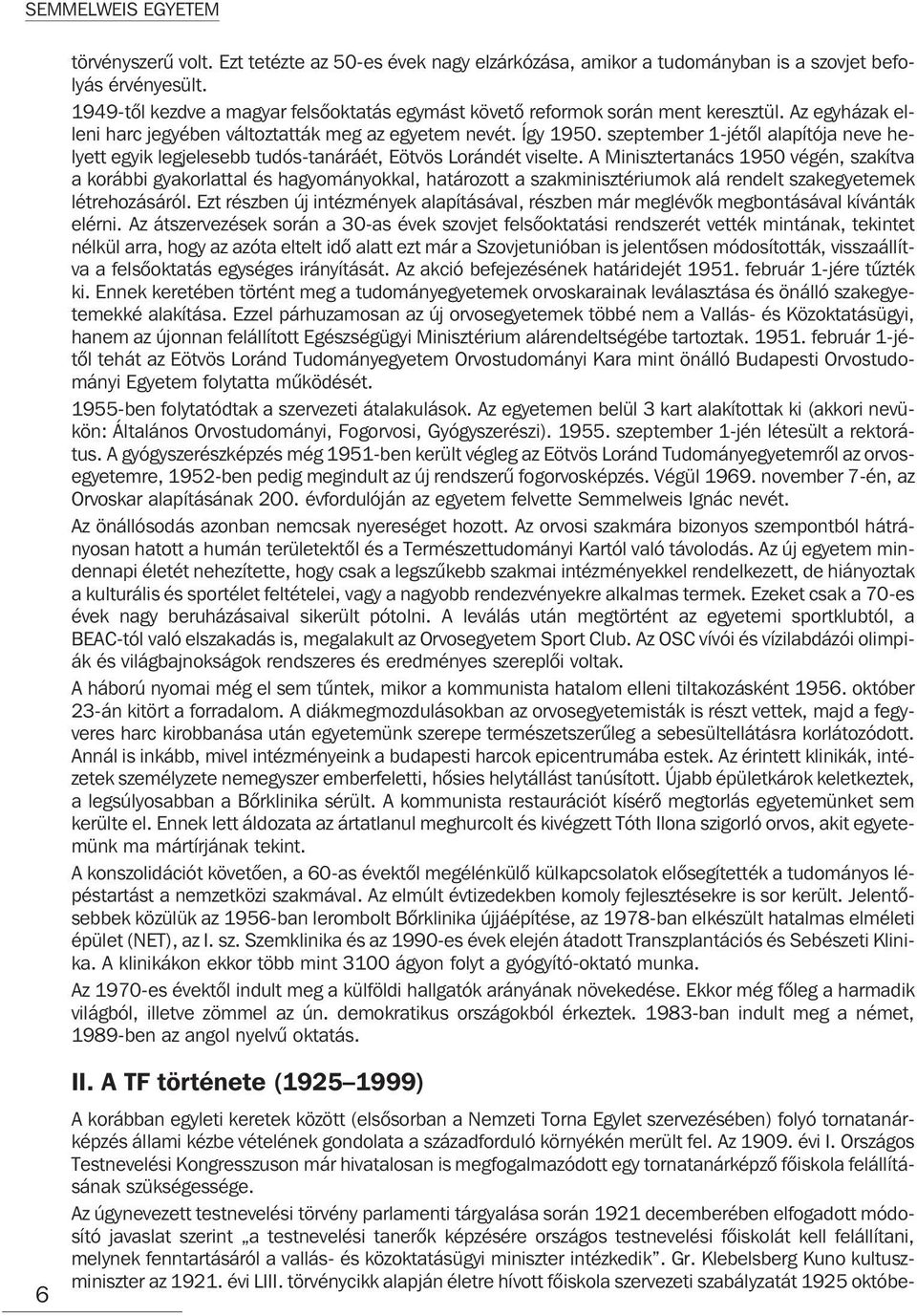 szeptember 1-jétõl alapítója neve helyett egyik legjelesebb tudós-tanáráét, Eötvös Lorándét viselte.