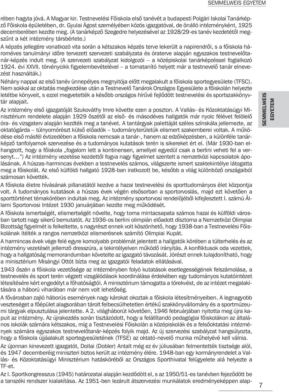 (A tanárképzõ Szegedre helyezésével az 1928/29-es tanév kezdetétõl megszûnt a két intézmény társbérlete.