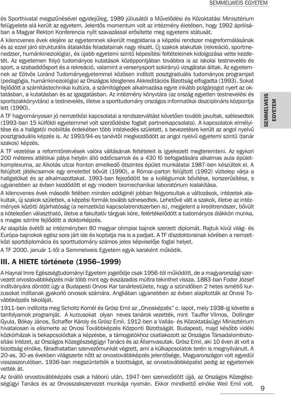 A kilencvenes évek elejére az egyetemnek sikerült megoldania a képzési rendszer megreformálásának és az ezzel járó strukturális átalakítás feladatainak nagy részét.