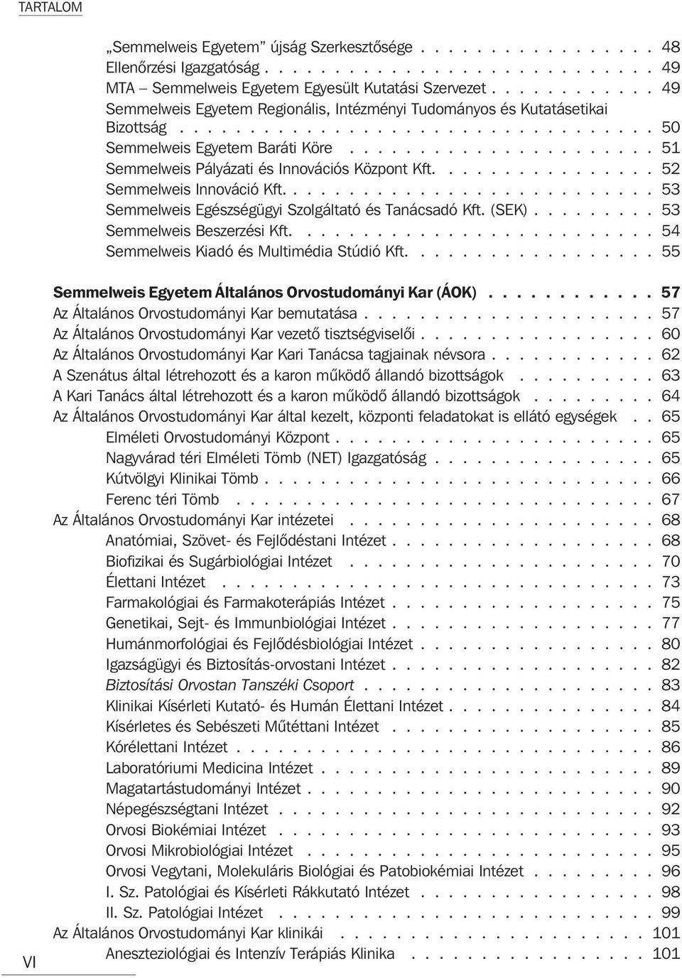 ..................... 51 Semmelweis Pályázati és Innovációs Központ Kft................ 52 Semmelweis Innováció Kft........................... 53 Semmelweis Egészségügyi Szolgáltató és Tanácsadó Kft.