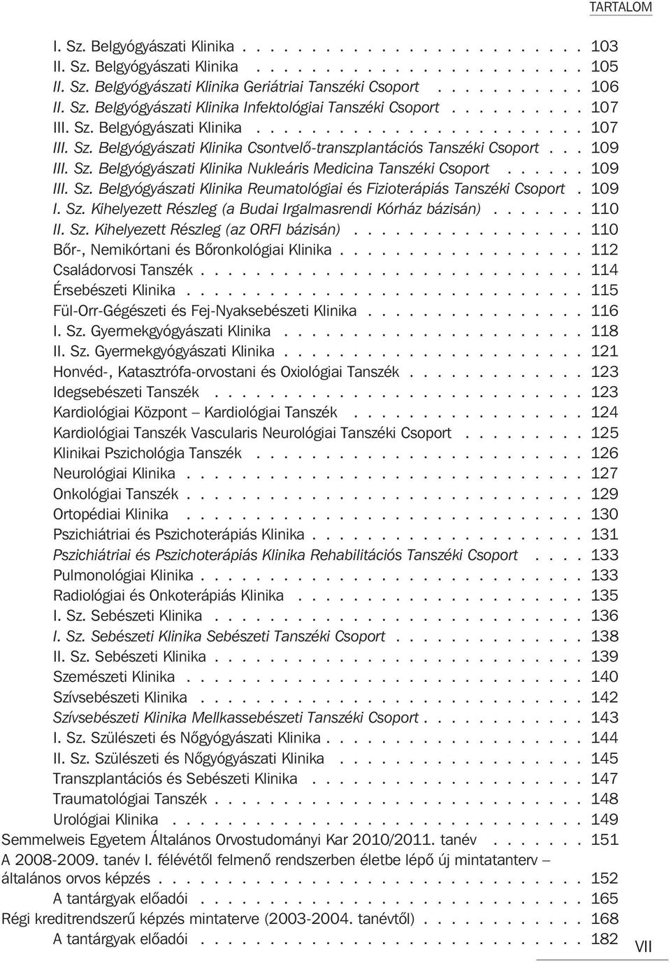 .. 109 III. Sz. Belgyógyászati Klinika Nukleáris Medicina Tanszéki Csoport...... 109 III. Sz. Belgyógyászati Klinika Reumatológiai és Fizioterápiás Tanszéki Csoport. 109 I. Sz. Kihelyezett Részleg (a Budai Irgalmasrendi Kórház bázisán).