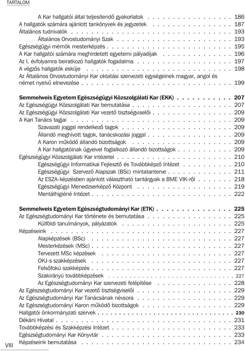 ............. 196 Az I. évfolyamra beiratkozó hallgatók fogadalma................... 197 A végzõs hallgatók esküje.