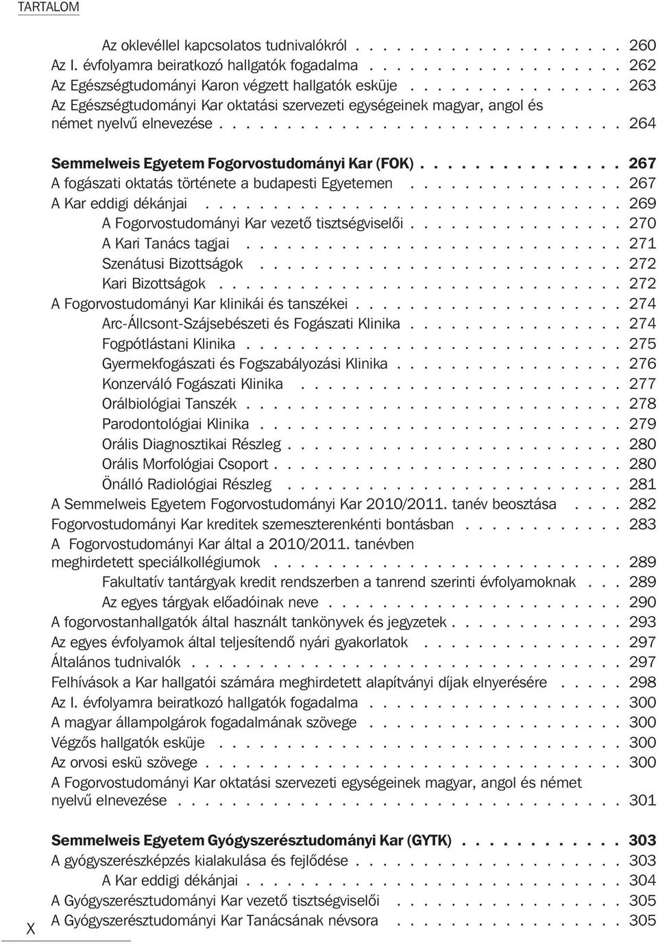 .............. 267 A fogászati oktatás története a budapesti Egyetemen................ 267 A Kar eddigi dékánjai............................... 269 A Fogorvostudományi Kar vezetõ tisztségviselõi.