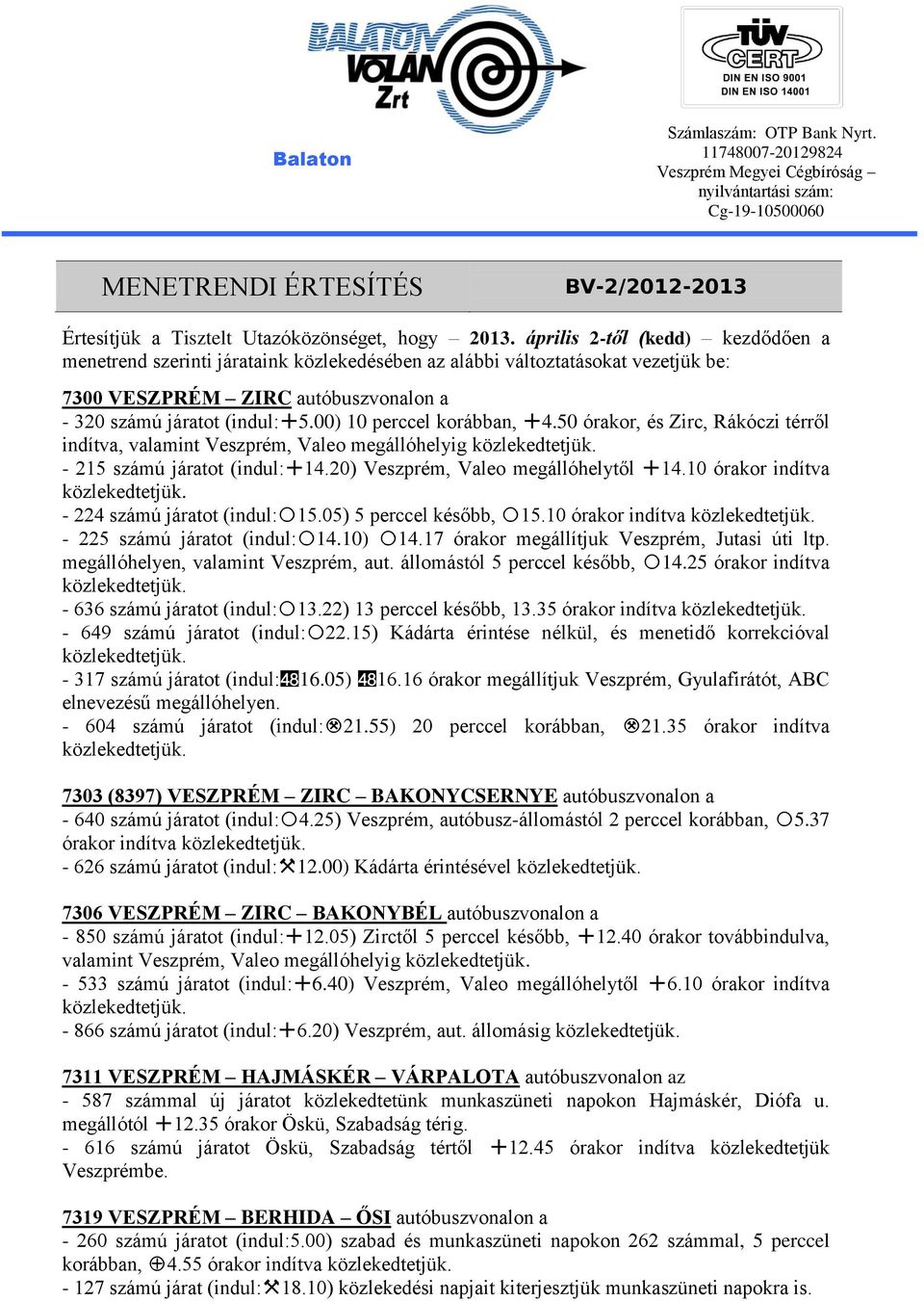 11748007-20129824 Veszprém Megyei Cégbíróság nyilvántartási szám: Cg-19-10500060 MENETRENDI ÉRTESÍTÉS BV-2/2012-2013 Értesítjük a Tisztelt Utazóközönséget, hogy 2013.