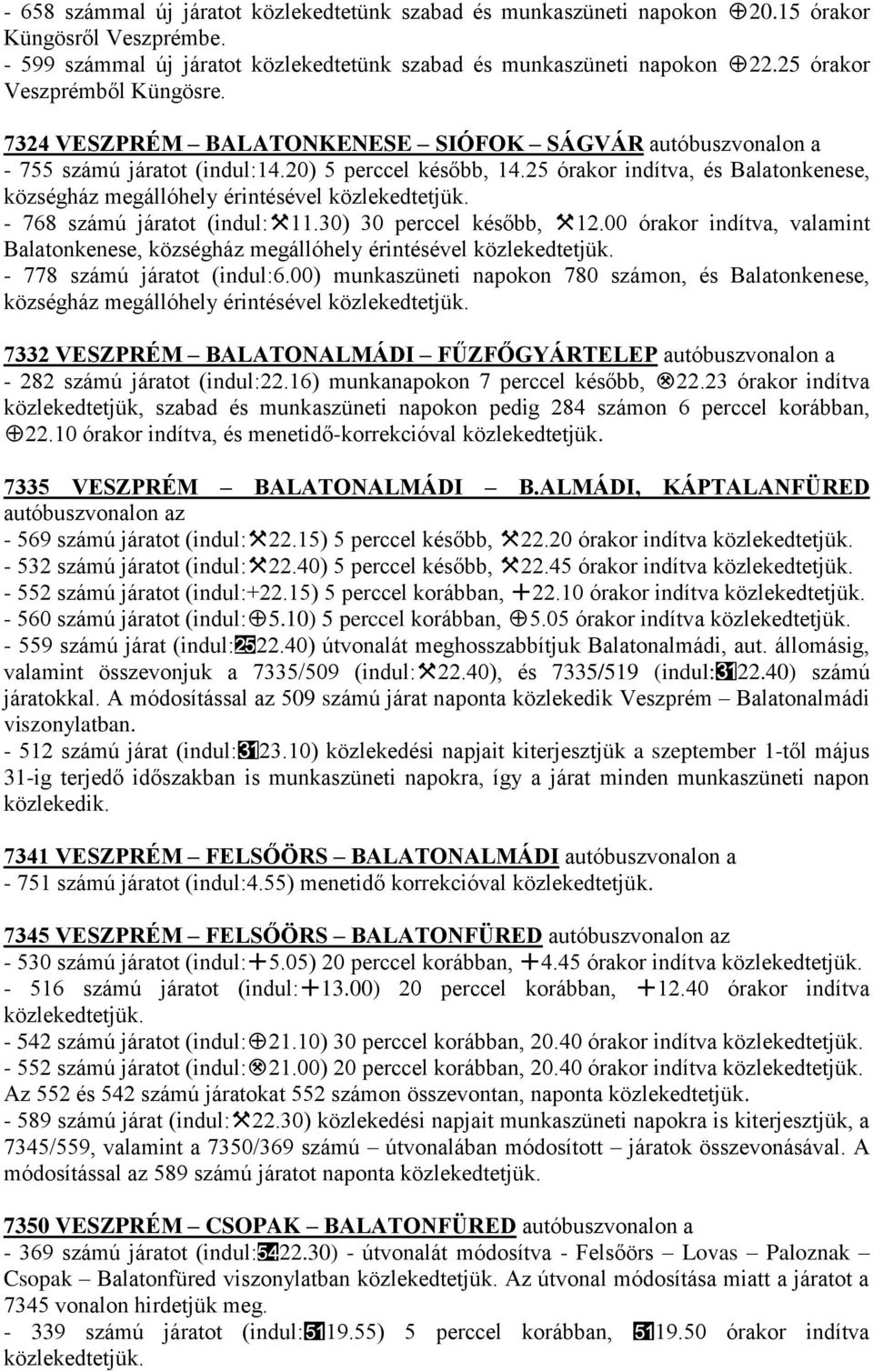 25 órakor indítva, és Balatonkenese, községház megállóhely érintésével - 768 számú járatot (indul:$11.30) 30 perccel később, $12.