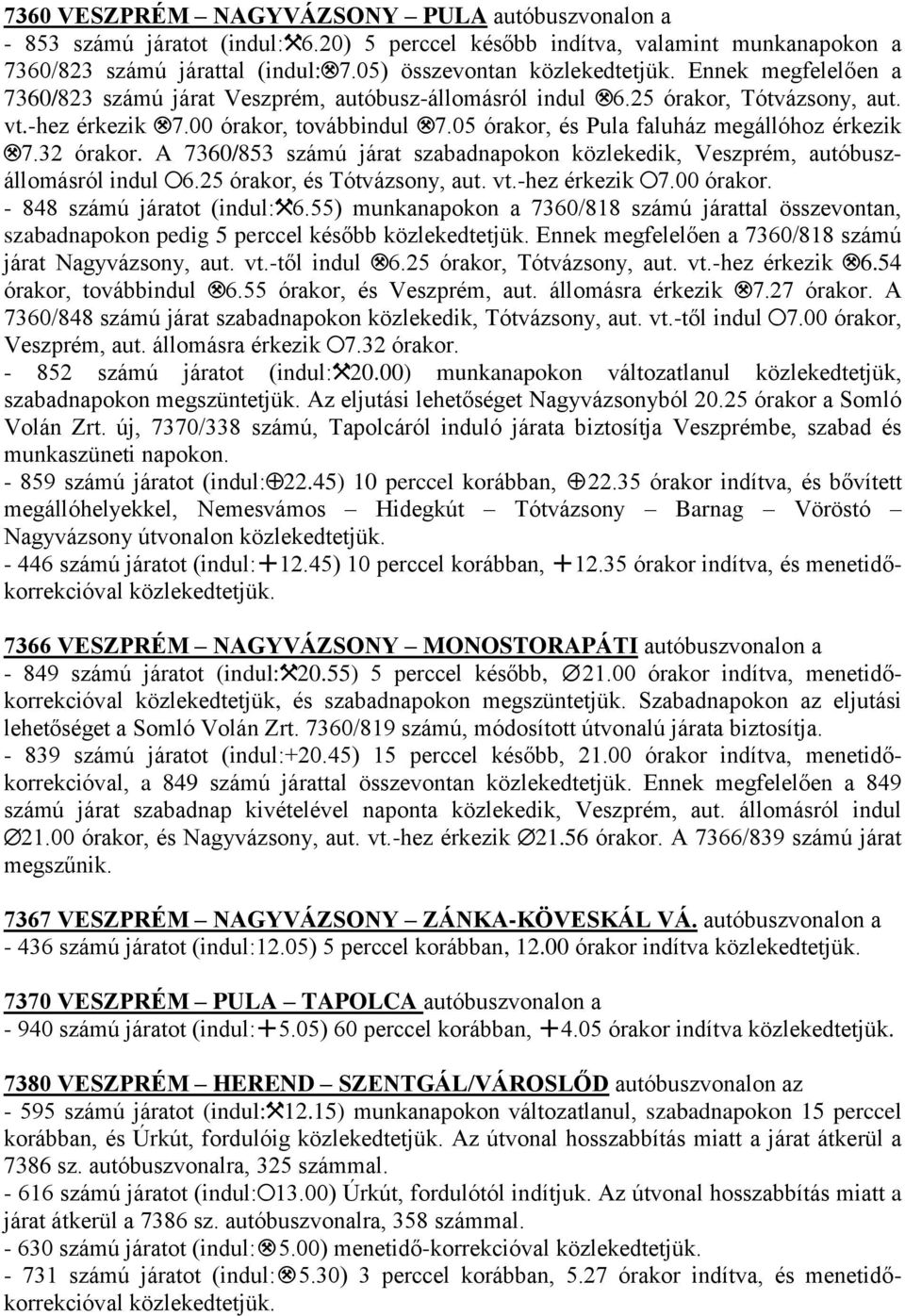 A 7360/853 számú járat szabadnapokon közlekedik, Veszprém, autóbuszállomásról indul #6.25 órakor, és Tótvázsony, aut. vt.-hez érkezik #7.00 órakor. - 848 számú járatot (indul:$6.