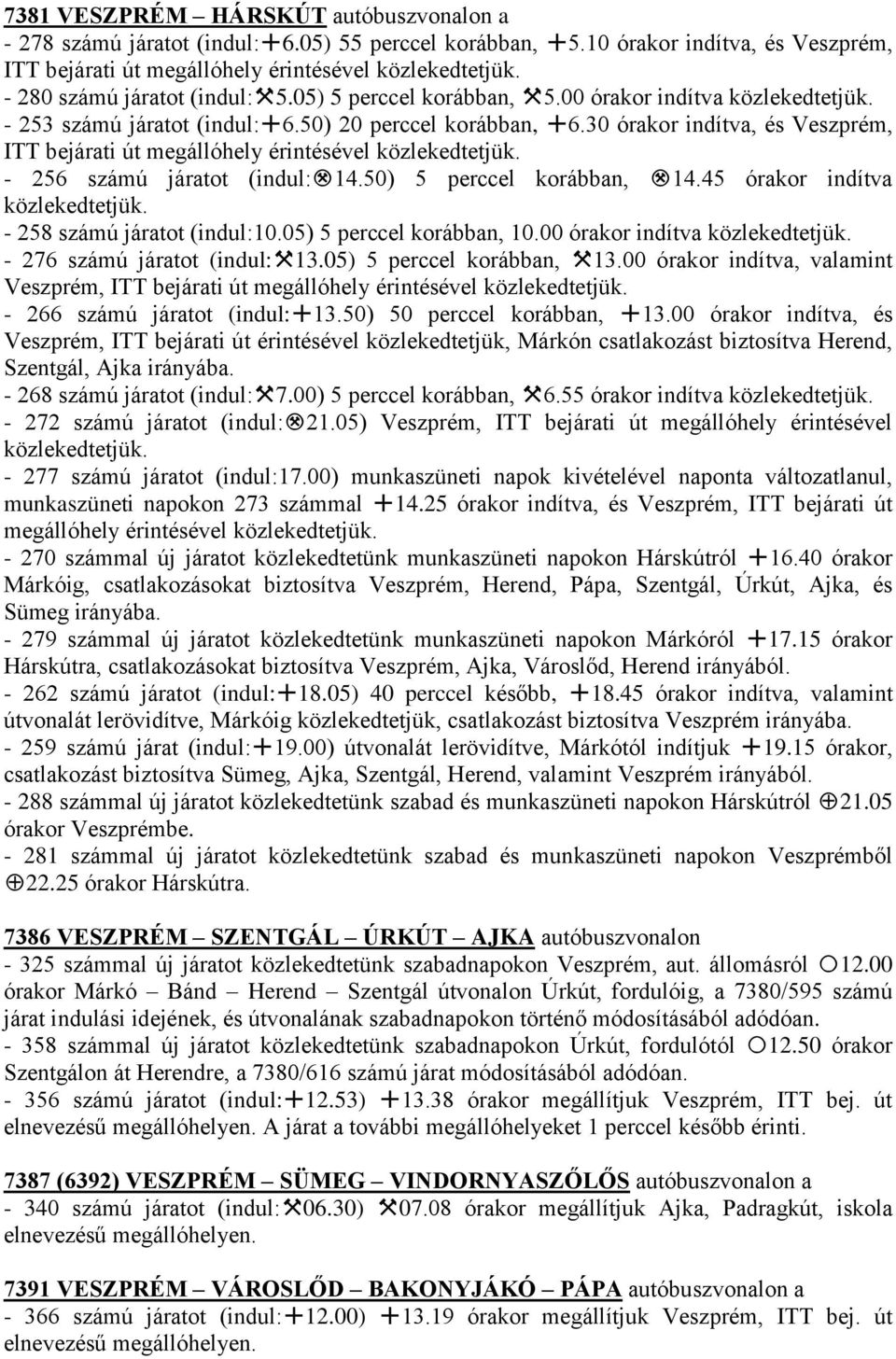 30 órakor indítva, és Veszprém, ITT bejárati út megállóhely érintésével - 256 számú járatot (indul:.14.50) 5 perccel korábban,.14.45 órakor indítva - 258 számú járatot (indul:10.