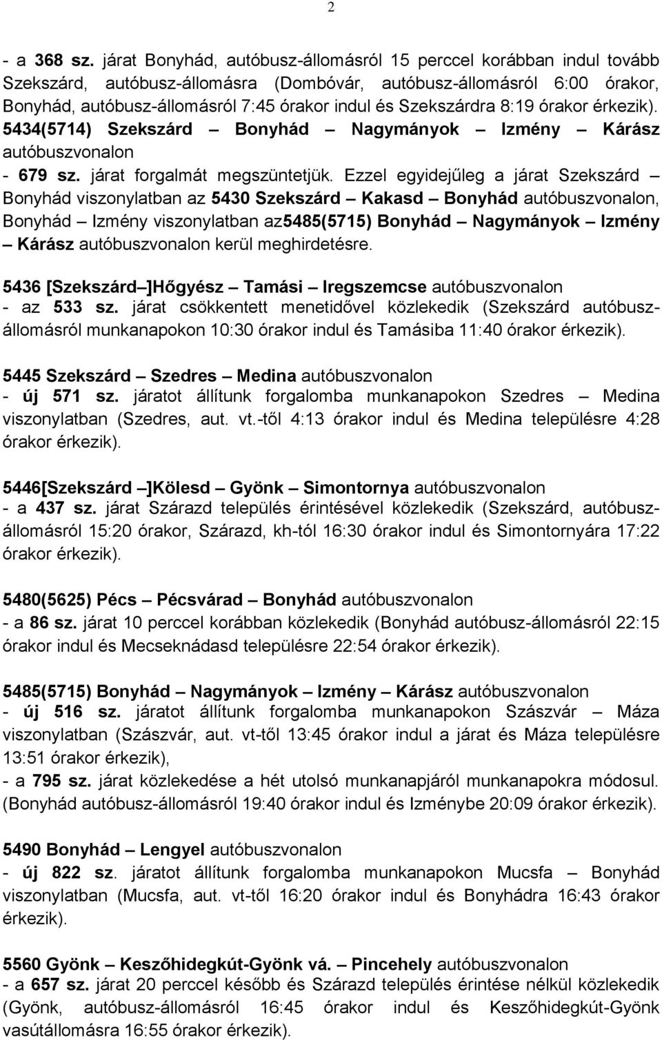 Szekszárdra 8:19 órakor érkezik). 5434(5714) Szekszárd Bonyhád Nagymányok Izmény Kárász autóbuszvonalon - 679 sz. járat forgalmát megszüntetjük.