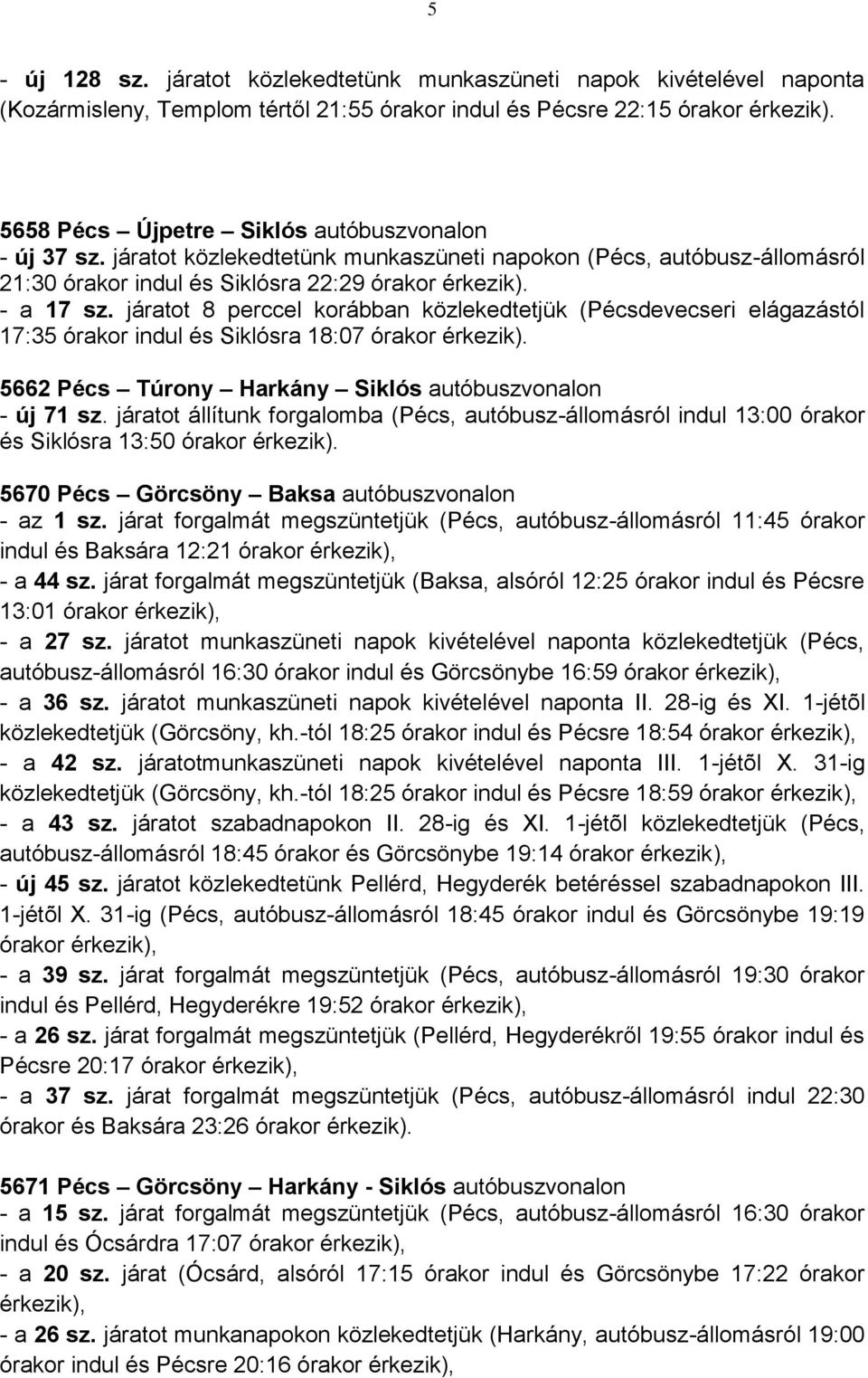 járatot 8 perccel korábban közlekedtetjük (Pécsdevecseri elágazástól 17:35 órakor indul és Siklósra 18:07 órakor érkezik). 5662 Pécs Túrony Harkány Siklós autóbuszvonalon - új 71 sz.