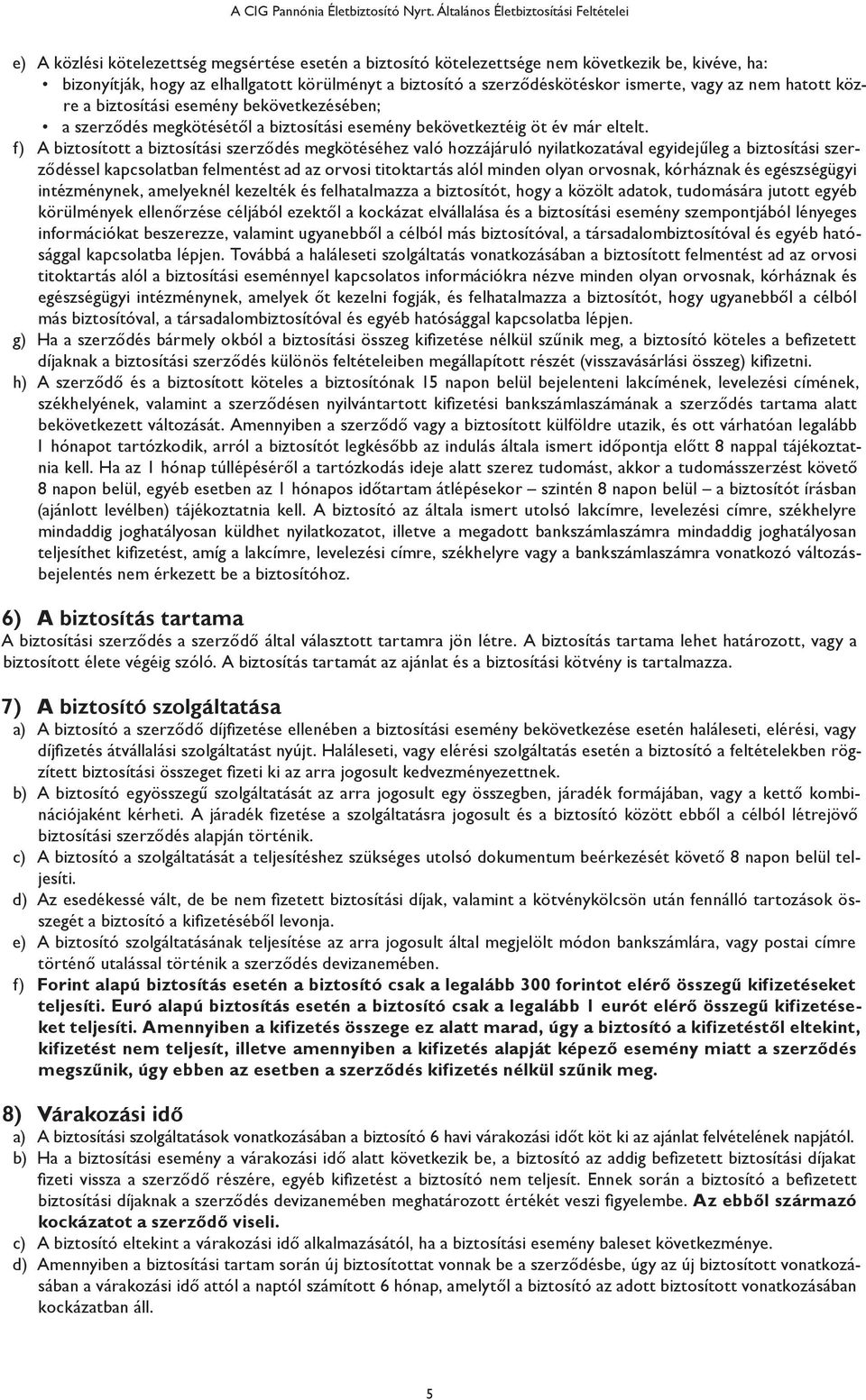 szerződéskötéskor ismerte, vagy az nem hatott közre a biztosítási esemény bekövetkezésében; a szerződés megkötésétől a biztosítási esemény bekövetkeztéig öt év már eltelt.