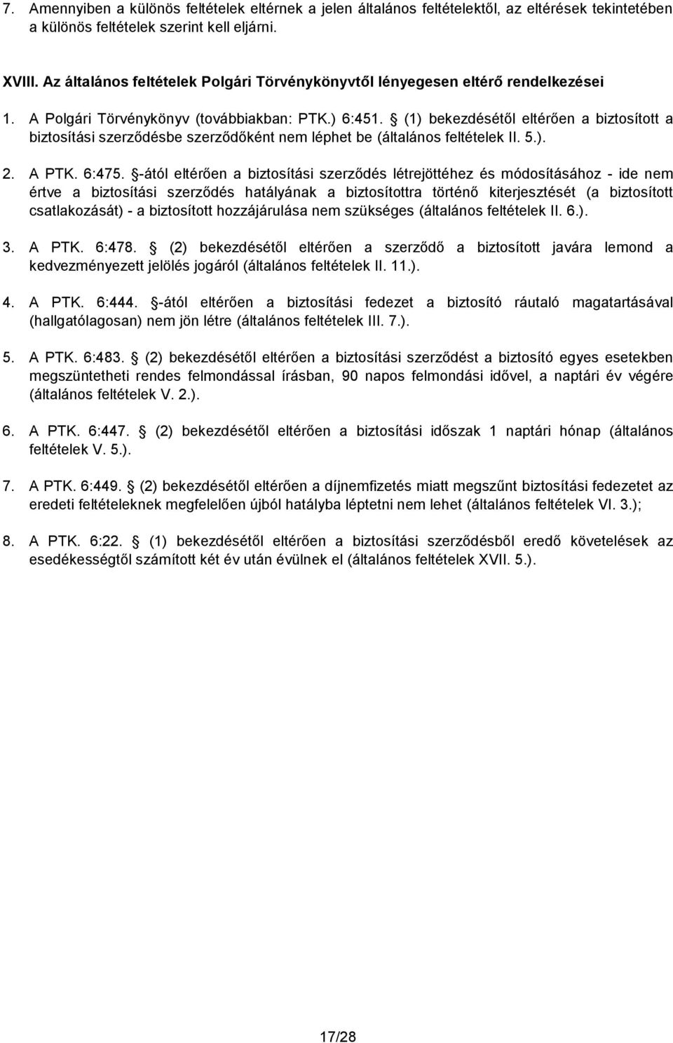 (1) bekezdésétől eltérően a biztosított a biztosítási szerződésbe szerződőként nem léphet be (általános feltételek II. 5.). 2. A PTK. 6:475.