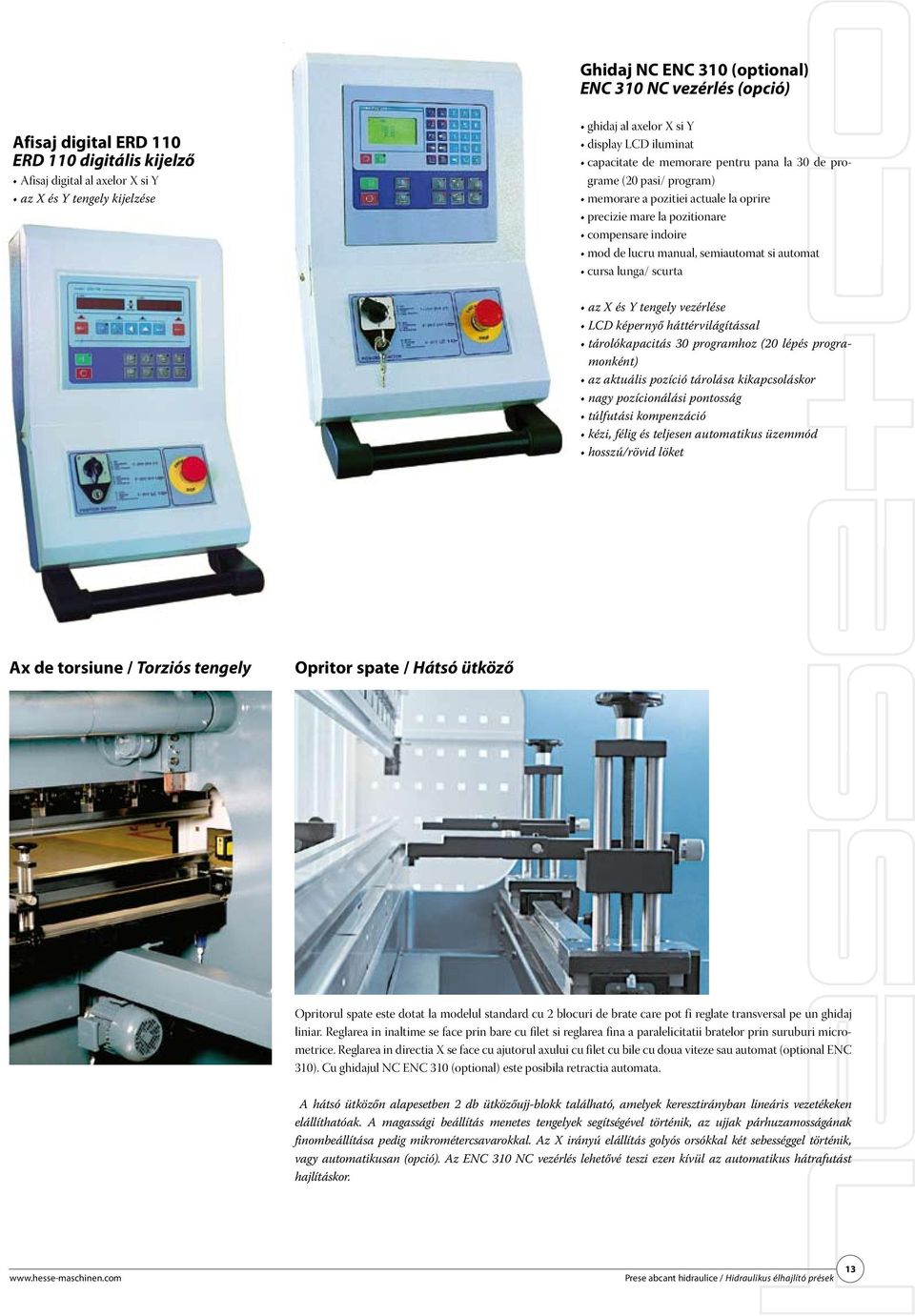 semiautomat si automat cursa lunga/ scurta az X és Y tengely vezérlése LCD képernyő háttérvilágítással tárolókapacitás 30 programhoz (20 lépés programonként) az aktuális pozíció tárolása