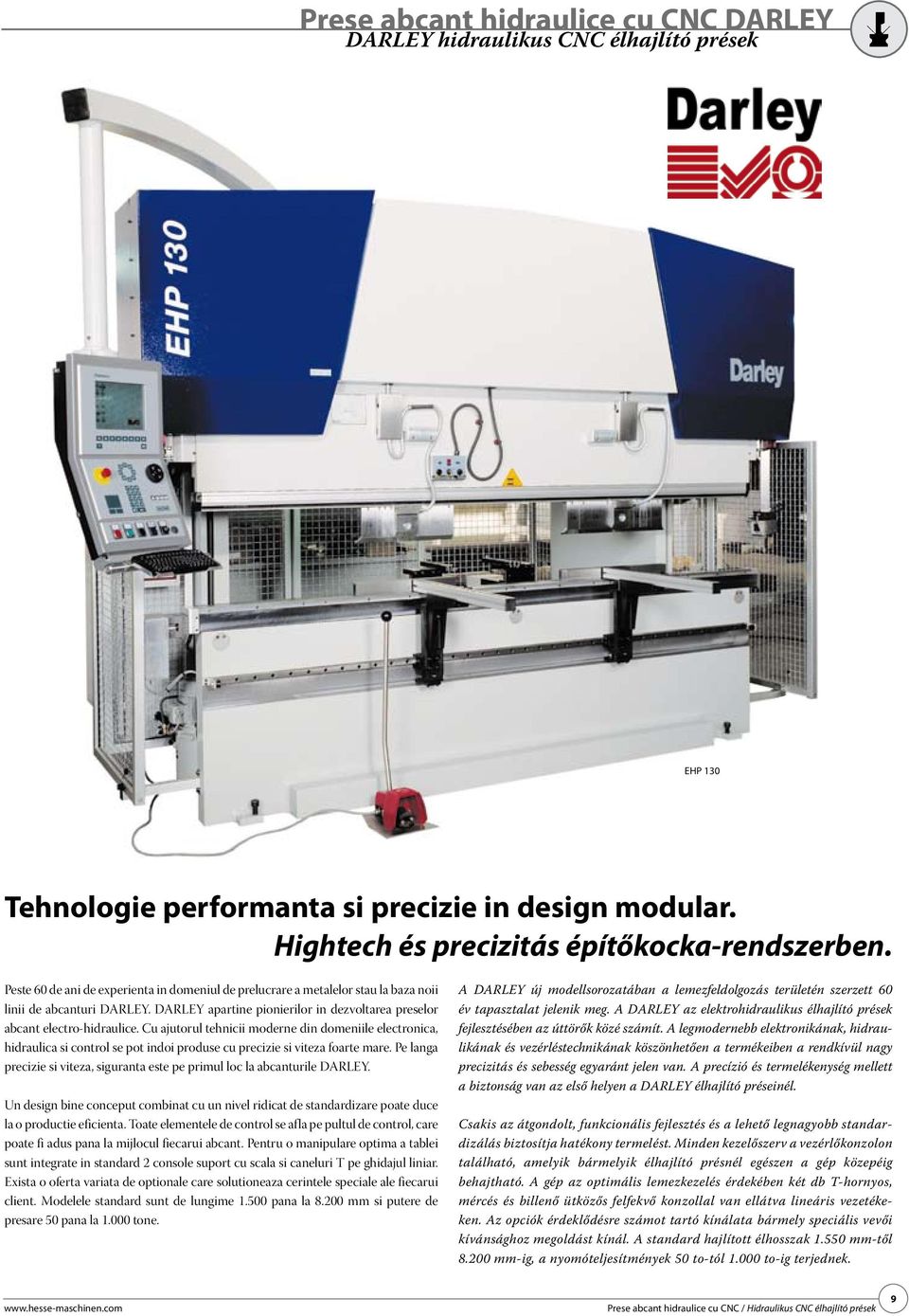 Cu ajutorul tehnicii moderne din domeniile electronica, hidraulica si control se pot indoi produse cu precizie si viteza foarte mare.
