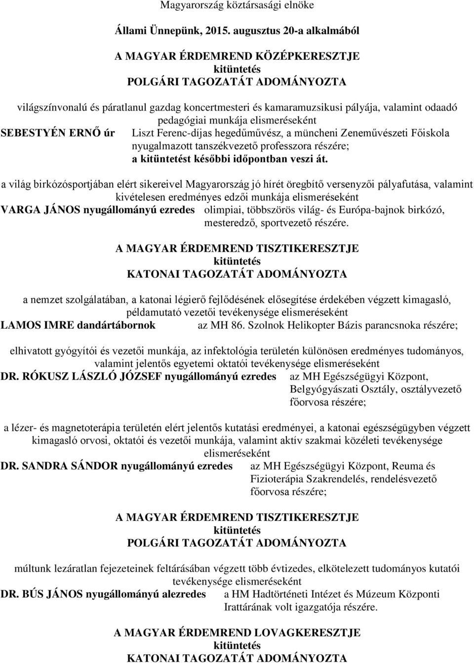 munkája SEBESTYÉN ERNŐ úr Liszt Ferenc-díjas hegedűművész, a müncheni Zeneművészeti Főiskola nyugalmazott tanszékvezető professzora részére; a t későbbi időpontban veszi át.