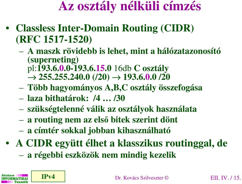 0-193.6.15.0 16db C osztály 255.255.240.0 (/20) 193.6.0.0 /20 Több hagyományos A,B,C osztály összefogása laza bithatárok: /4 /30