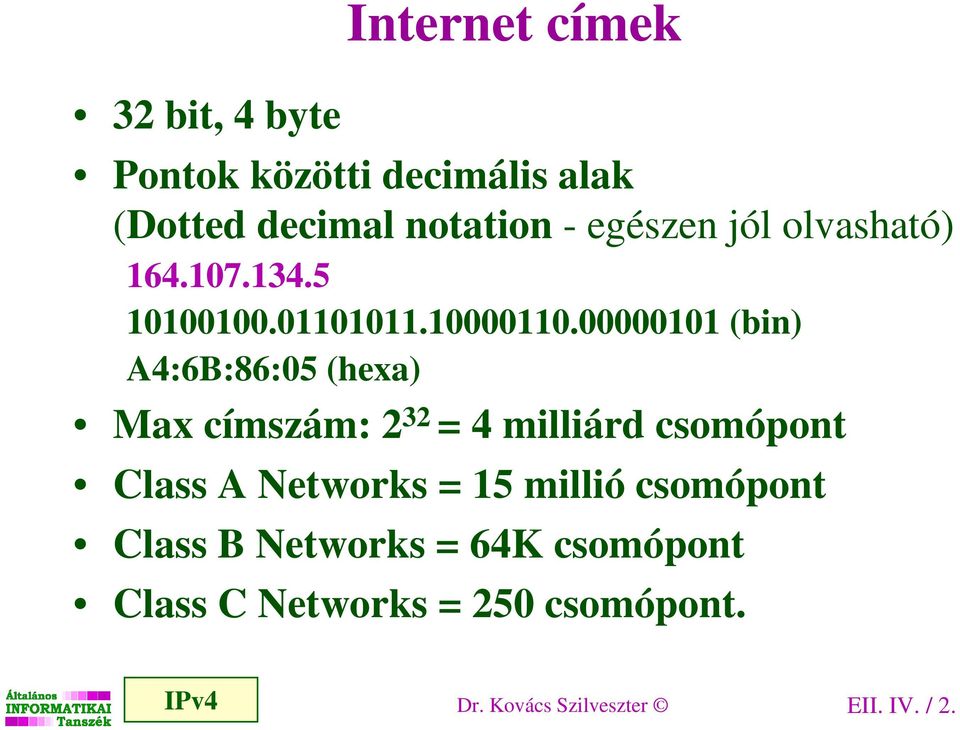 00000101 (bin) A4:6B:86:05 (hexa) Max címszám: 2 32 = 4 milliárd csomópont Class A Networks =