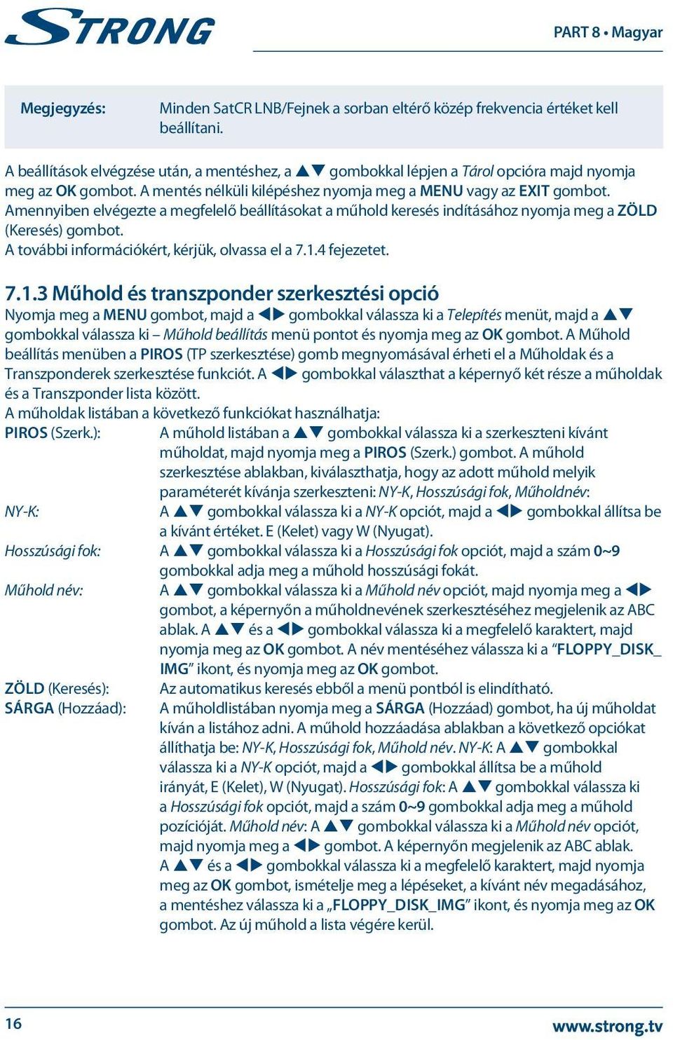 Amennyiben elvégezte a megfelelő beállításokat a műhold keresés indításához nyomja meg a ZÖLD (Keresés) gombot. A további információkért, kérjük, olvassa el a 7.1.