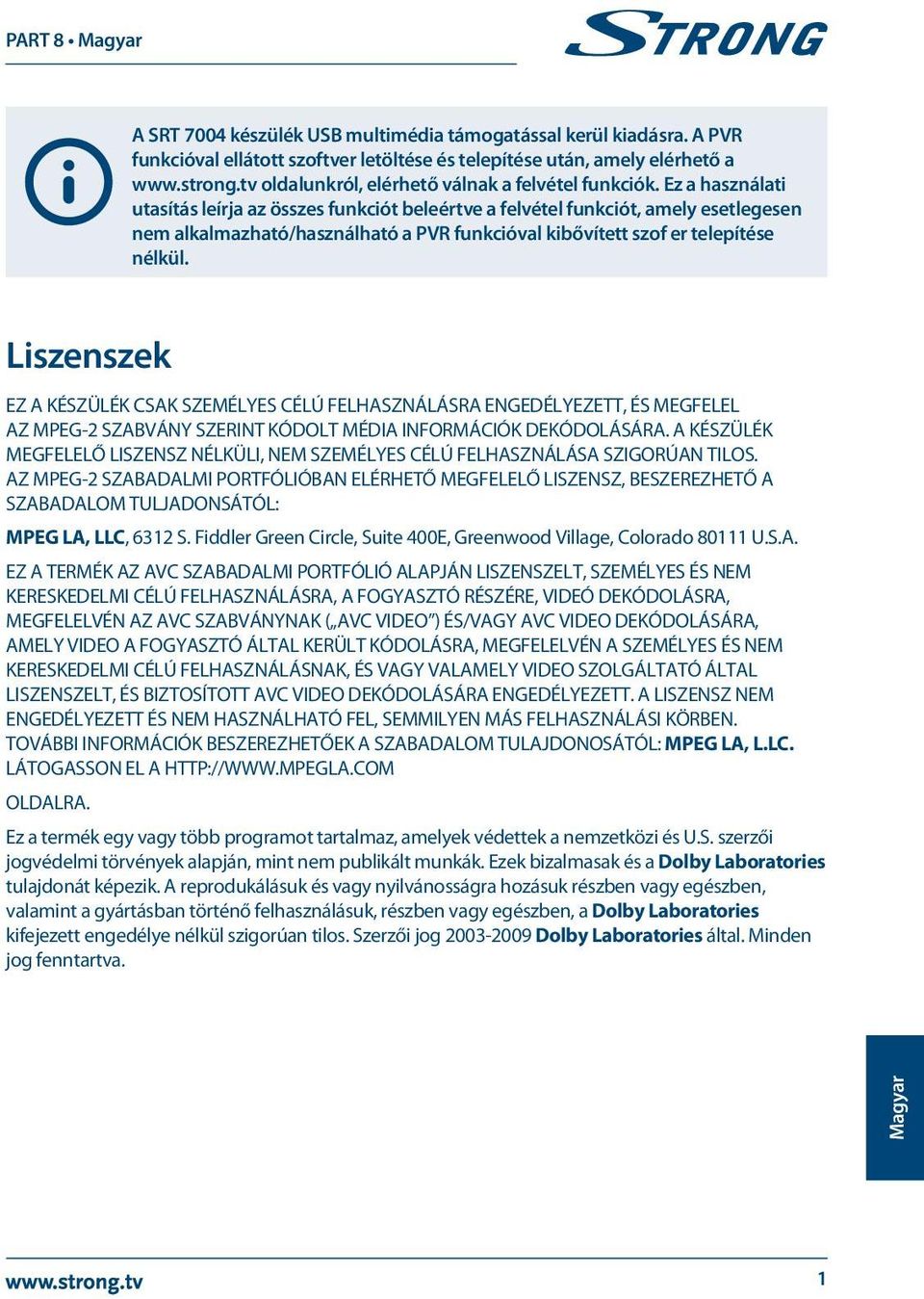 Ez a használati utasítás leírja az összes funkciót beleértve a felvétel funkciót, amely esetlegesen nem alkalmazható/használható a PVR funkcióval kibővített szof er telepítése nélkül.