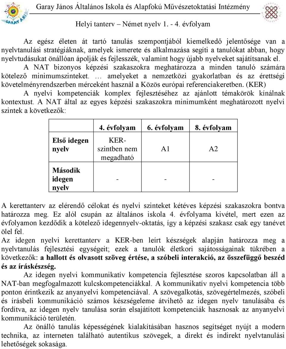 amelyeket a nemzetközi gyakorlatban és az érettségi követelményrendszerben mérceként használ a Közös európai referenciakeretben.