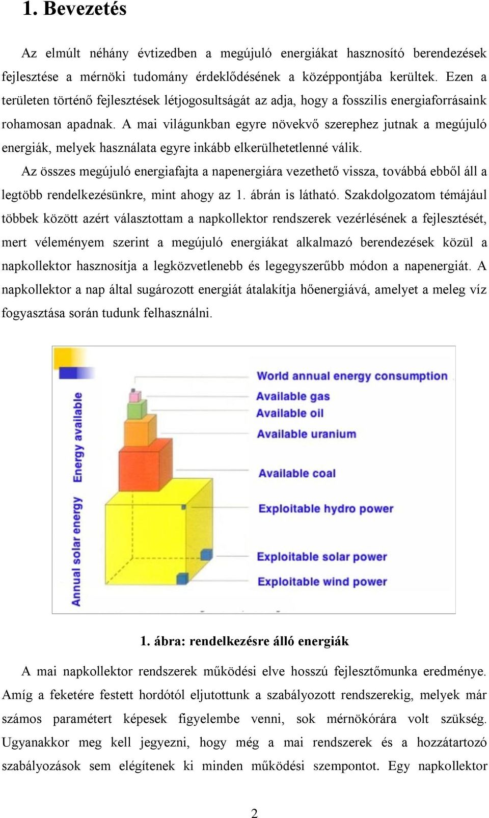 A mai világunkban egyre növekvő szerephez jutnak a megújuló energiák, melyek használata egyre inkább elkerülhetetlenné válik.