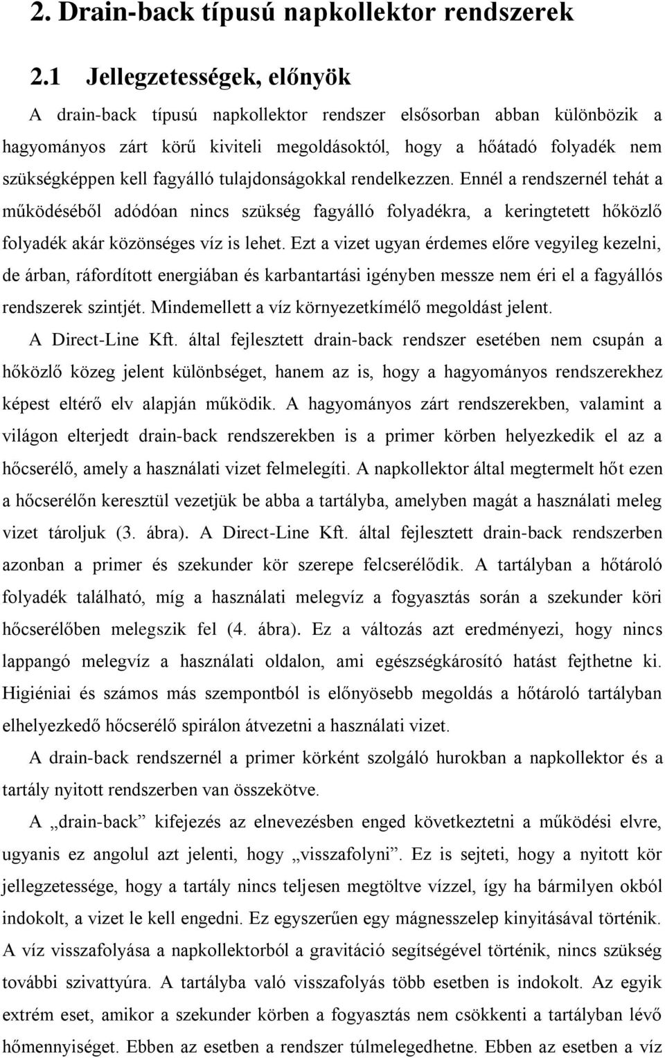 fagyálló tulajdonságokkal rendelkezzen. Ennél a rendszernél tehát a működéséből adódóan nincs szükség fagyálló folyadékra, a keringtetett hőközlő folyadék akár közönséges víz is lehet.