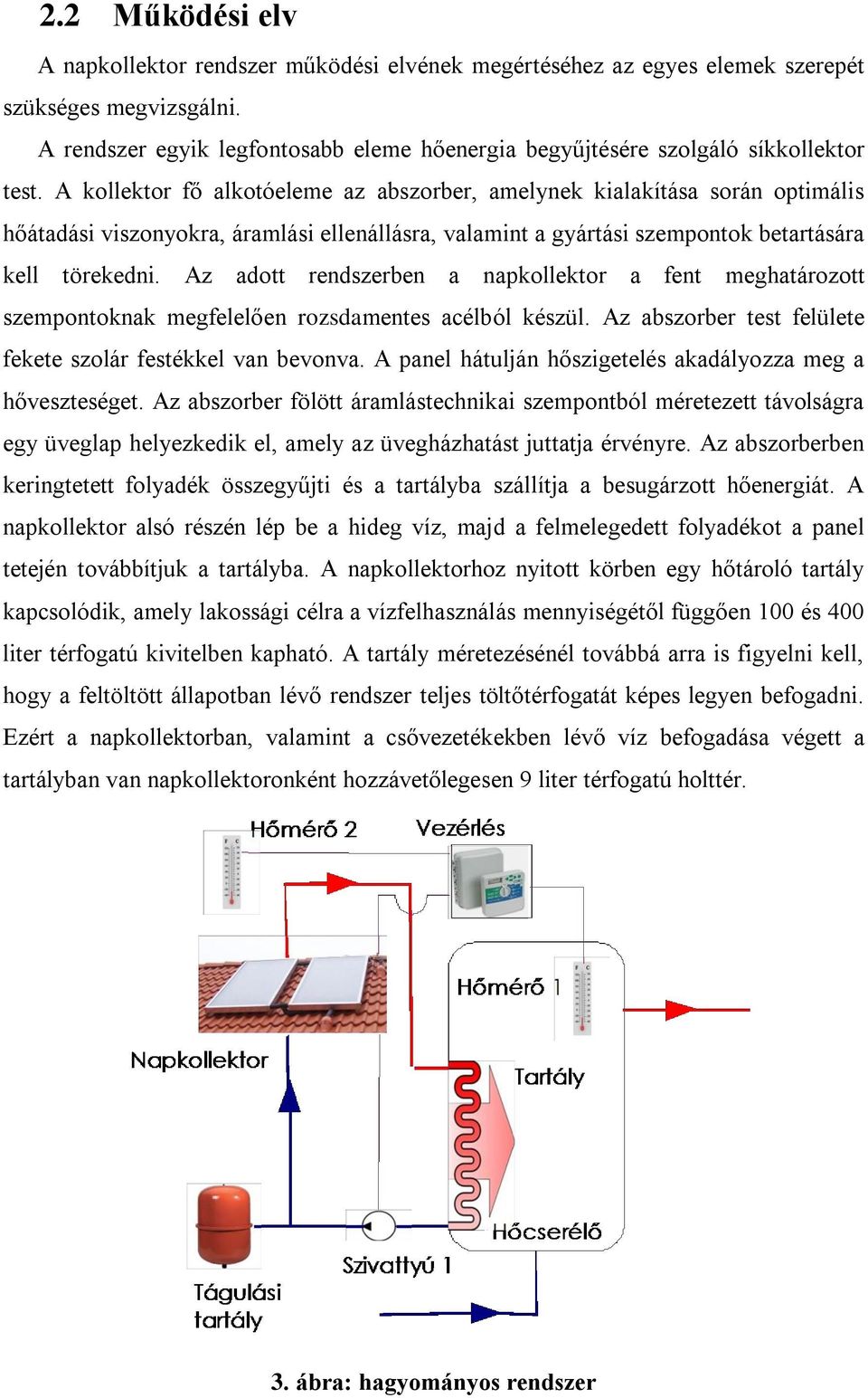 A kollektor fő alkotóeleme az abszorber, amelynek kialakítása során optimális hőátadási viszonyokra, áramlási ellenállásra, valamint a gyártási szempontok betartására kell törekedni.