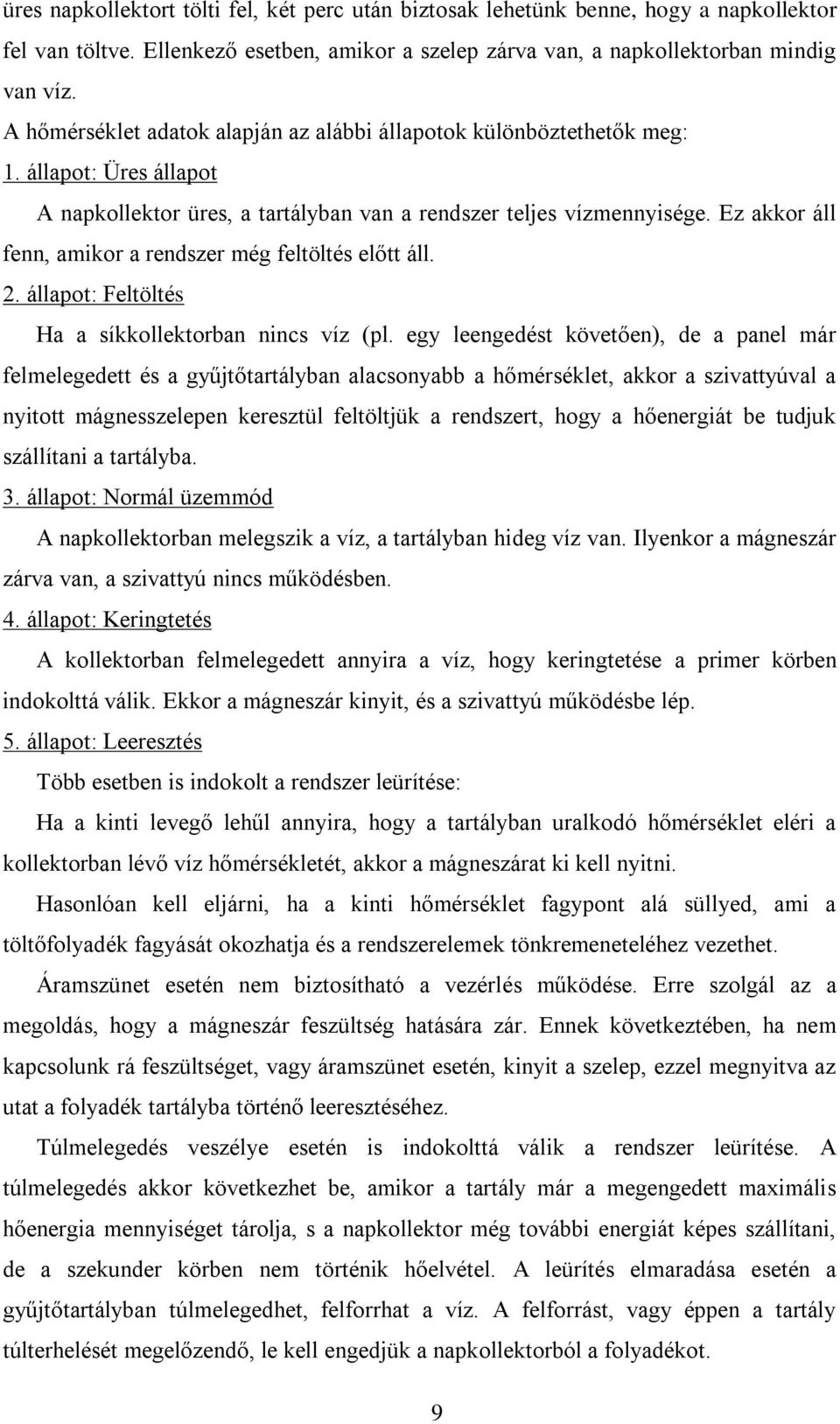 Ez akkor áll fenn, amikor a rendszer még feltöltés előtt áll. 2. állapot: Feltöltés Ha a síkkollektorban nincs víz (pl.