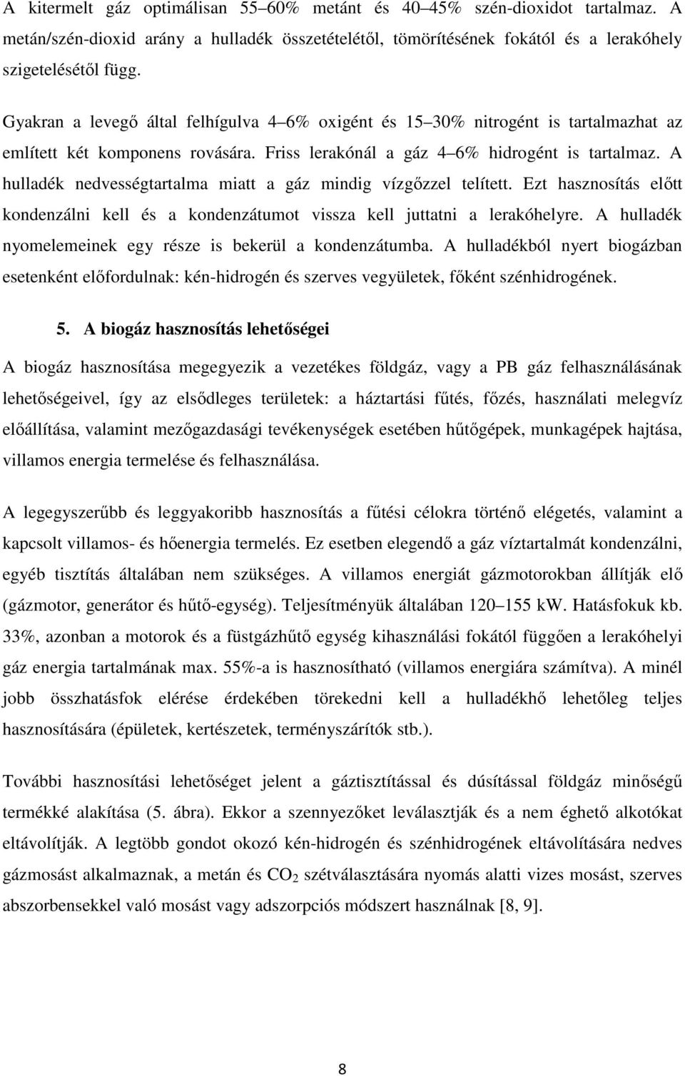 A hulladék nedvességtartalma miatt a gáz mindig vízgızzel telített. Ezt hasznosítás elıtt kondenzálni kell és a kondenzátumot vissza kell juttatni a lerakóhelyre.