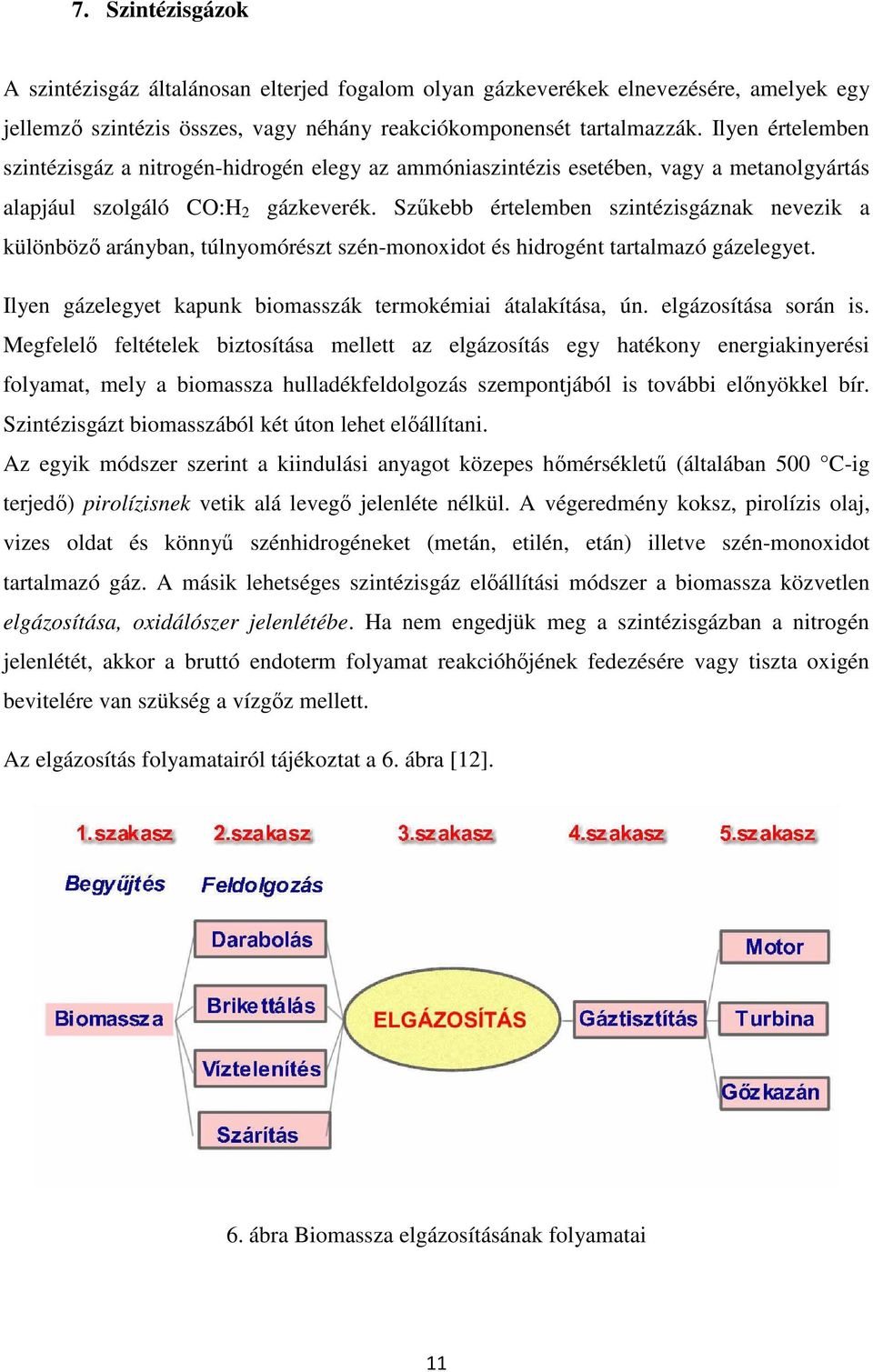 Szőkebb értelemben szintézisgáznak nevezik a különbözı arányban, túlnyomórészt szén-monoxidot és hidrogént tartalmazó gázelegyet. Ilyen gázelegyet kapunk biomasszák termokémiai átalakítása, ún.