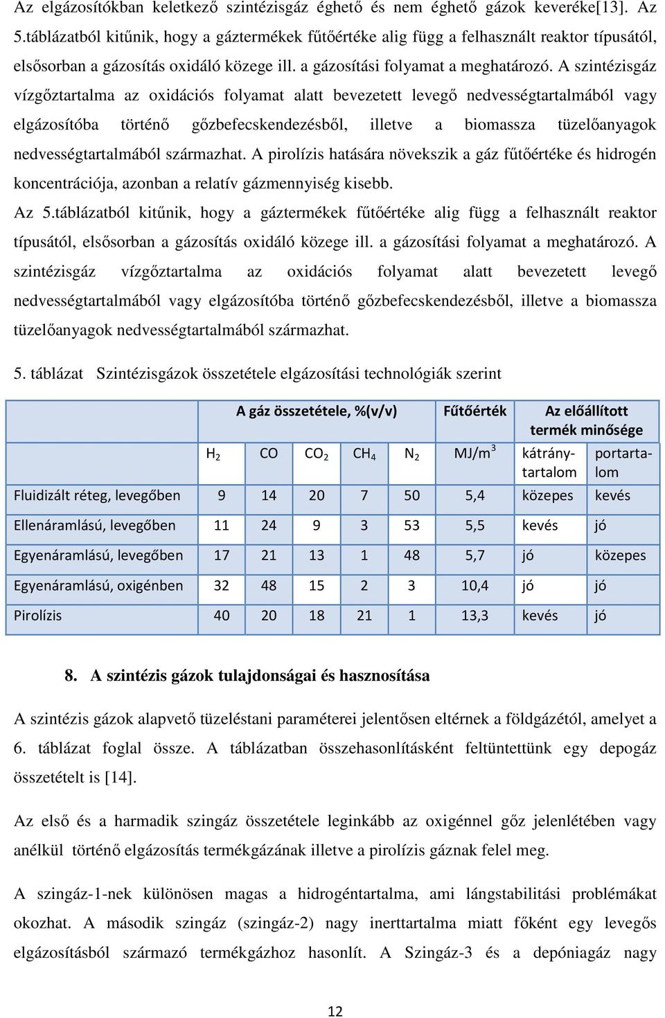 A szintézisgáz vízgıztartalma az oxidációs folyamat alatt bevezetett levegı nedvességtartalmából vagy elgázosítóba történı gızbefecskendezésbıl, illetve a biomassza tüzelıanyagok nedvességtartalmából