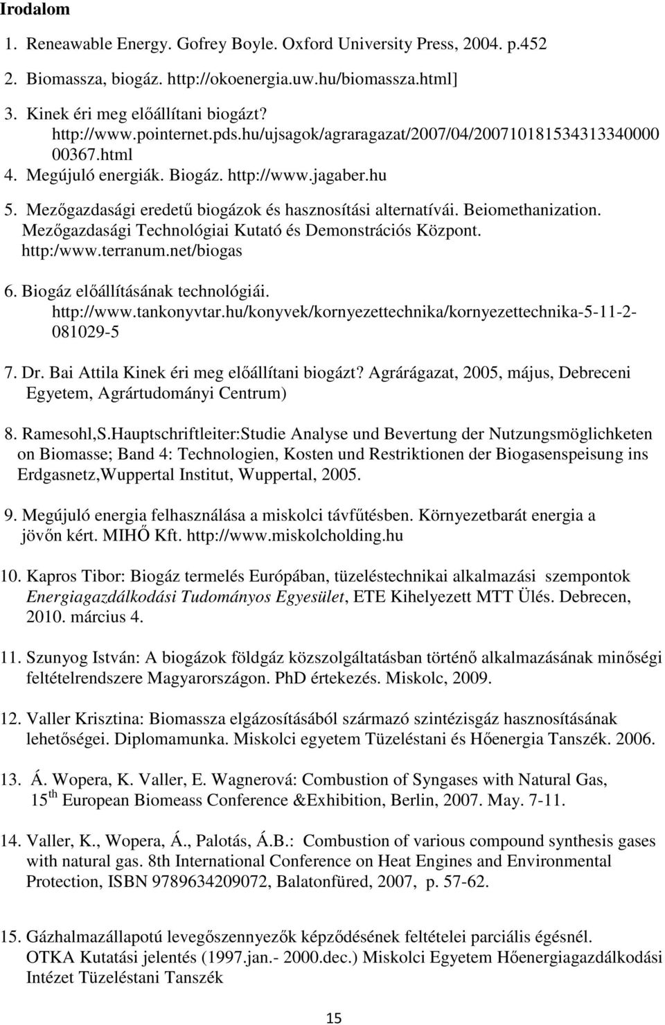 Beiomethanization. Mezıgazdasági Technológiai Kutató és Demonstrációs Központ. http:/www.terranum.net/biogas 6. Biogáz elıállításának technológiái. http://www.tankonyvtar.