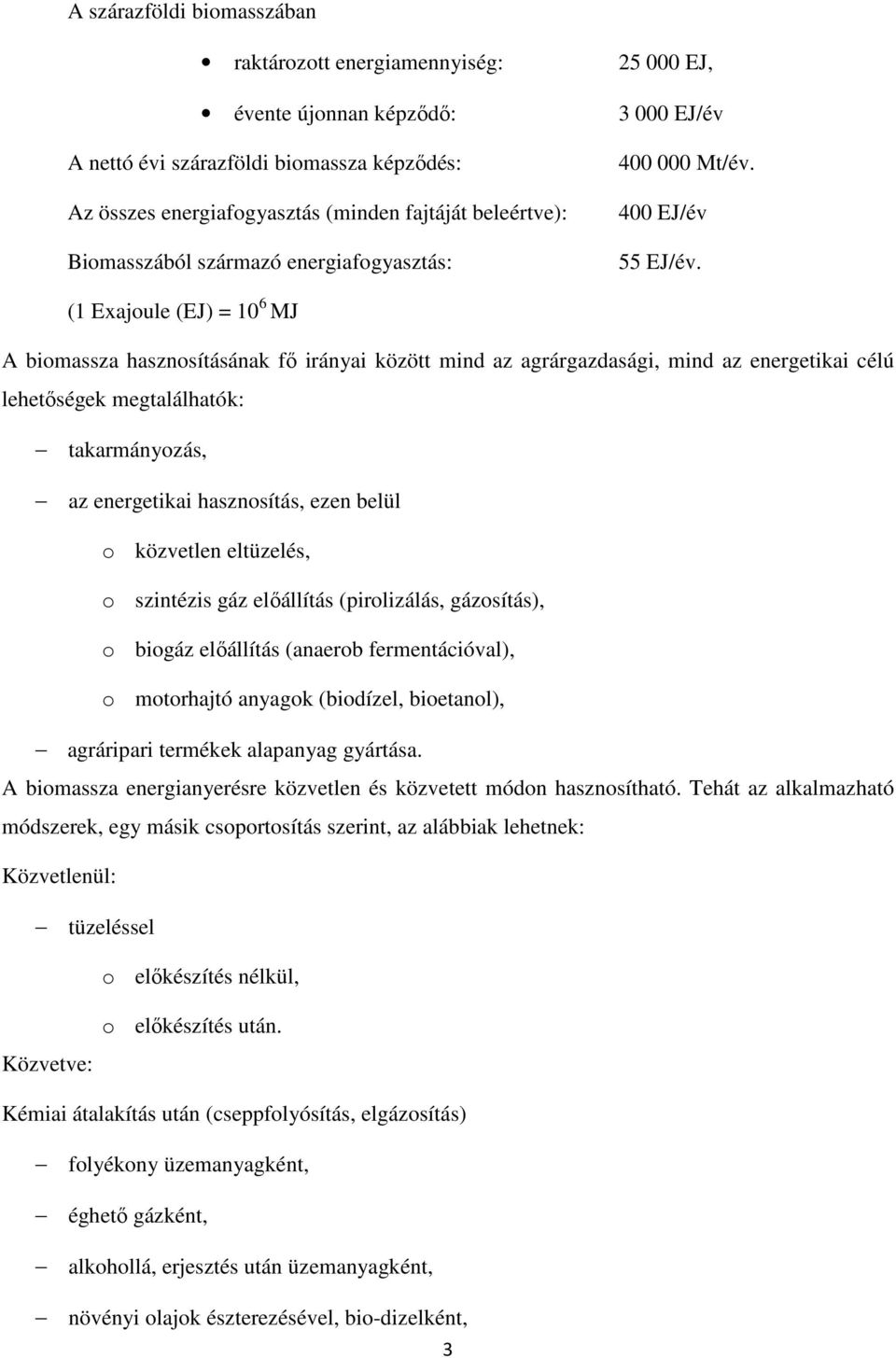 (1 Exajoule (EJ) = 10 6 MJ A biomassza hasznosításának fı irányai között mind az agrárgazdasági, mind az energetikai célú lehetıségek megtalálhatók: takarmányozás, az energetikai hasznosítás, ezen