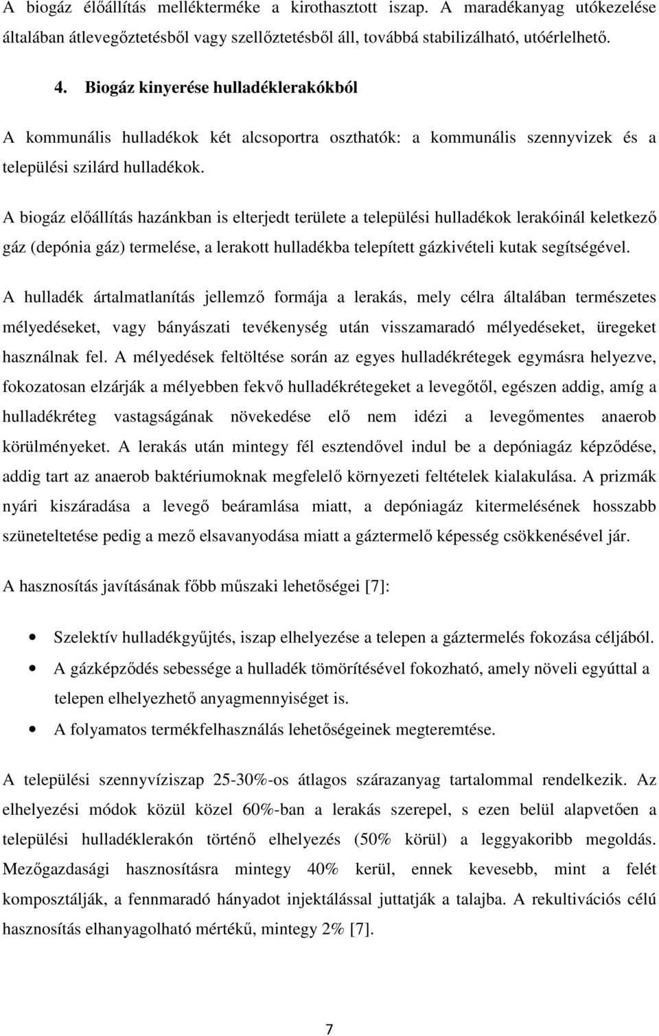 A biogáz elıállítás hazánkban is elterjedt területe a települési hulladékok lerakóinál keletkezı gáz (depónia gáz) termelése, a lerakott hulladékba telepített gázkivételi kutak segítségével.